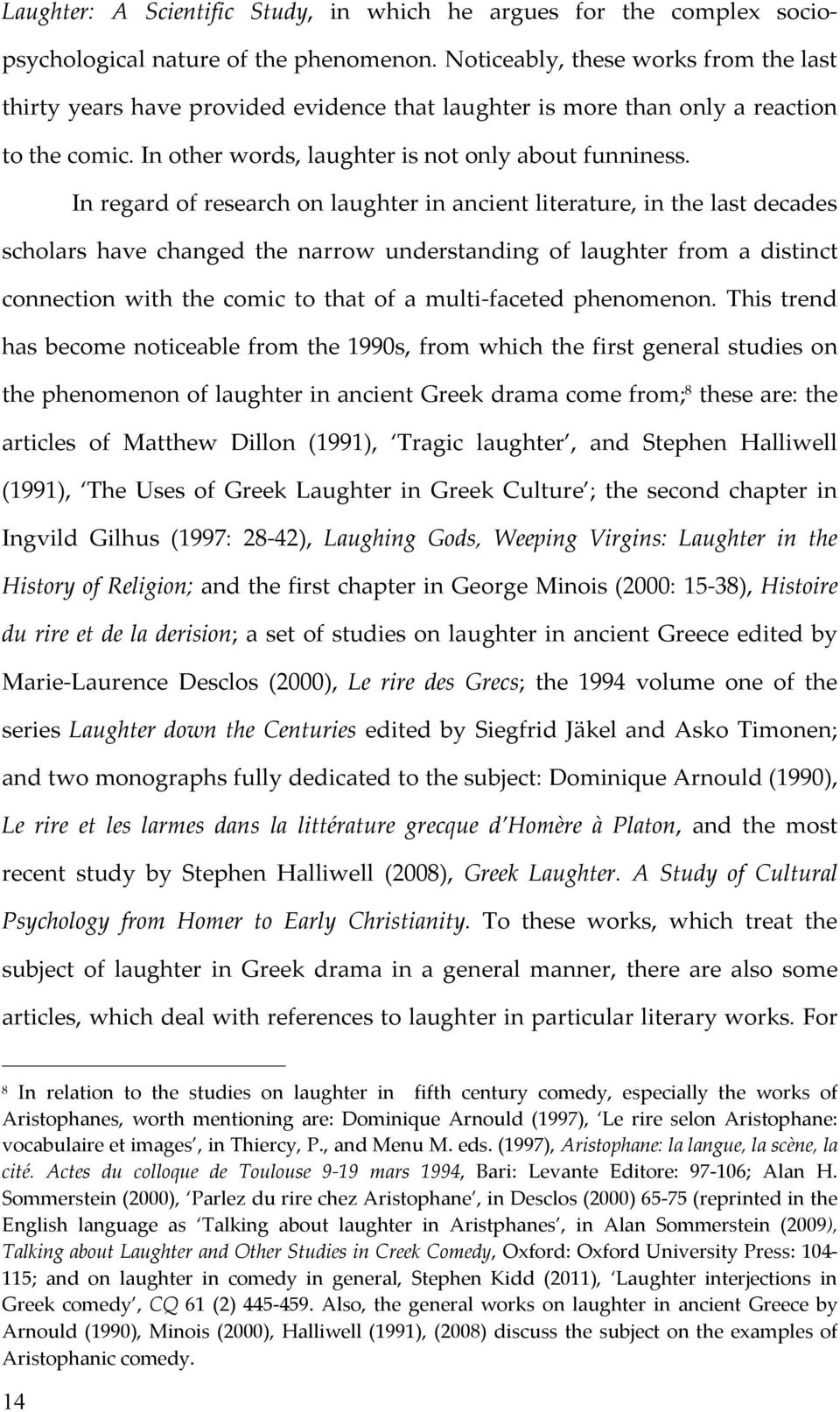 In regard of research on laughter in ancient literature, in the last decades scholars have changed the narrow understanding of laughter from a distinct connection with the comic to that of a