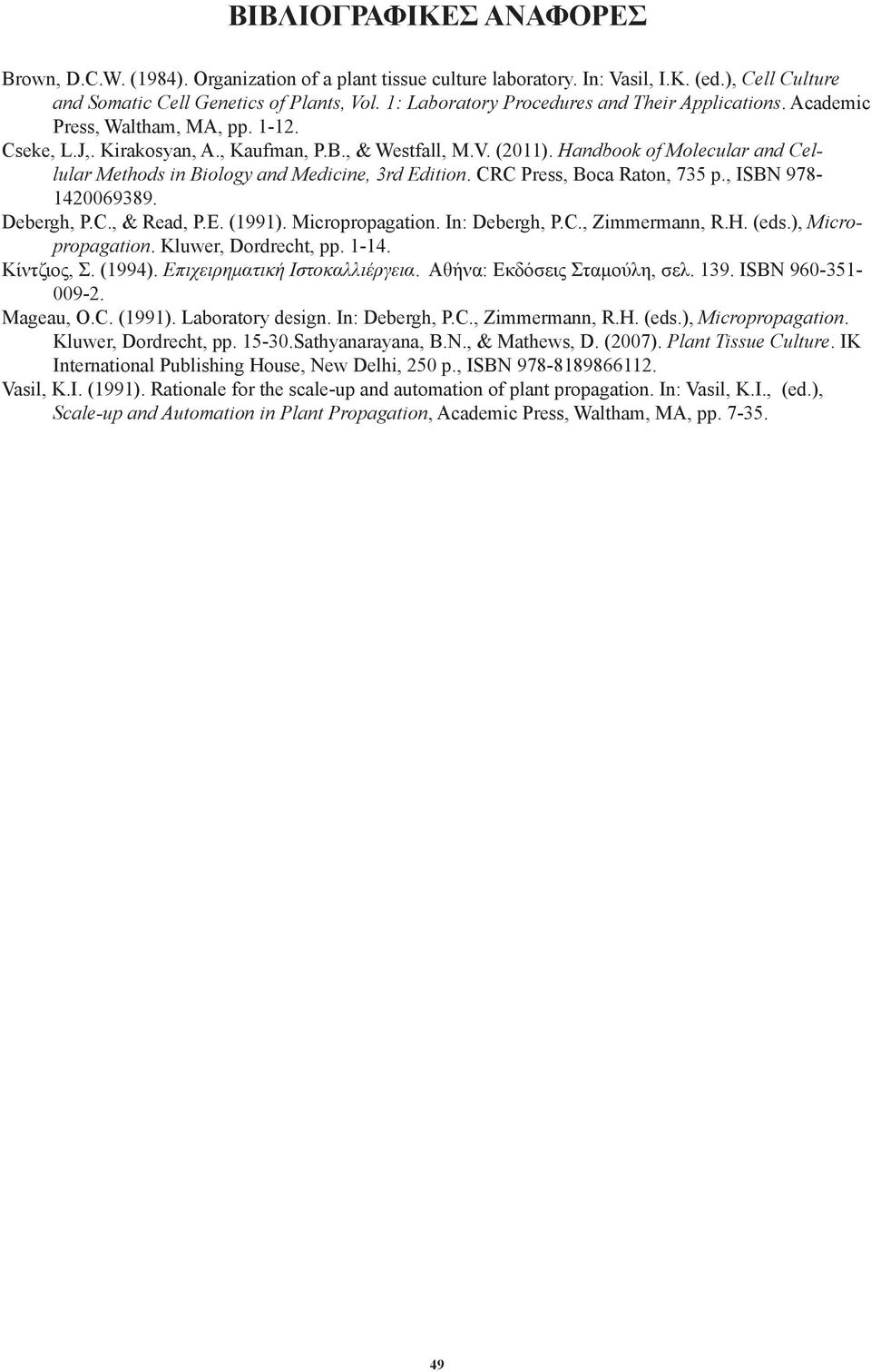 Handbook of Molecular and Cellular Methods in Biology and Medicine, 3rd Edition. CRC Press, Boca Raton, 735 p., ISBN 978-1420069389. Debergh, P.C., & Read, P.E. (1991). Micropropagation.