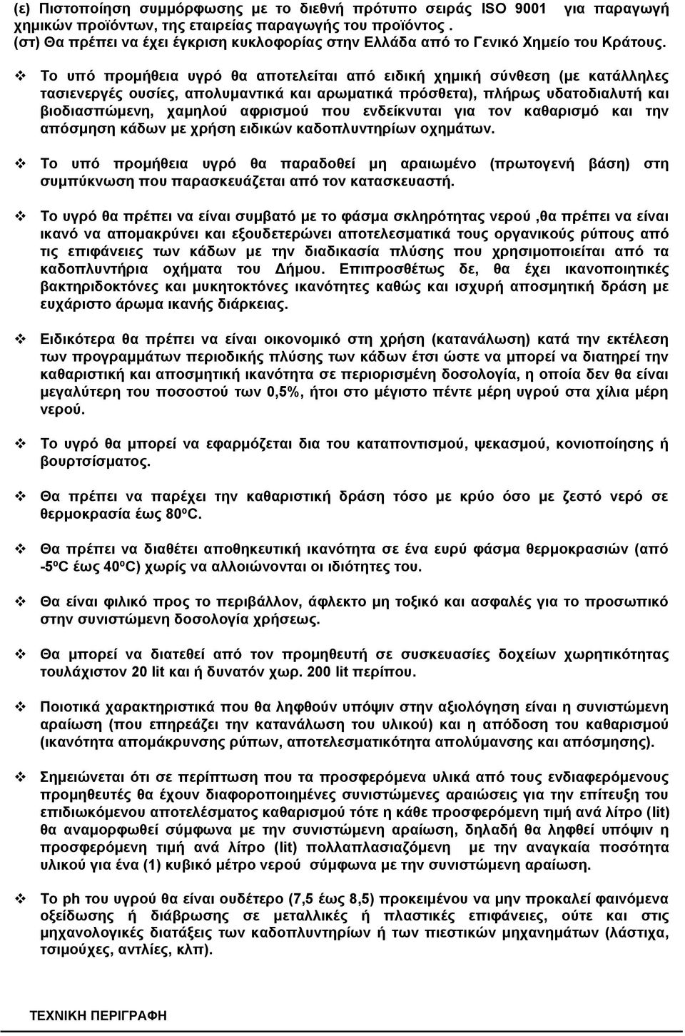 Το υπό προμήθεια υγρό θα αποτελείται από ειδική χημική σύνθεση (με κατάλληλες τασιενεργές ουσίες, απολυμαντικά και αρωματικά πρόσθετα), πλήρως υδατοδιαλυτή και βιοδιασπώμενη, χαμηλού αφρισμού που