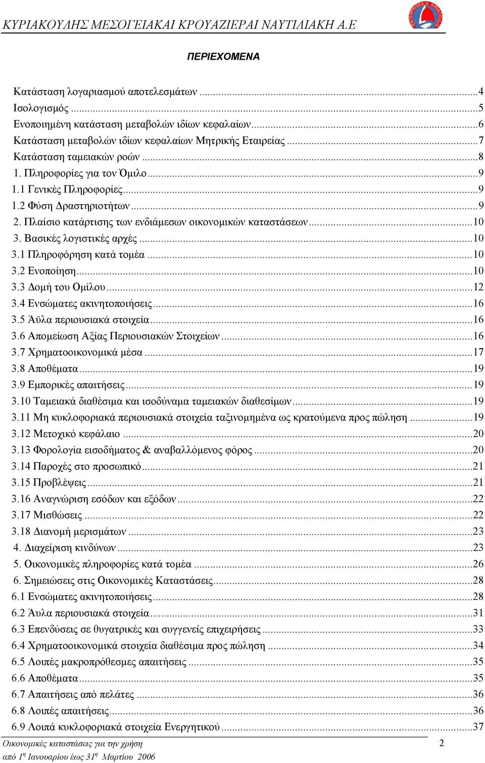 Βασικές λογιστικές αρχές...10 3.1 Πληροφόρηση κατά τομέα...10 3.2 Ενοποίηση...10 3.3 Δομή του Ομίλου...12 3.4 Ενσώματες ακινητοποιήσεις...16 3.5 Άϋλα περιουσιακά στοιχεία...16 3.6 Απομείωση Αξίας Περιουσιακών Στοιχείων.