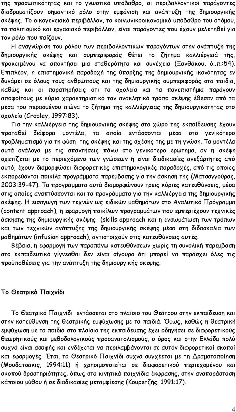 Η αναγνώριση του ρόλου των περιβαλλοντικών παραγόντων στην ανάπτυξη της δημιουργικής σκέψης και συμπεριφοράς θέτει το ζήτημα καλλιέργειά της, προκειμένου να αποκτήσει μια σταθερότητα και συνέχεια