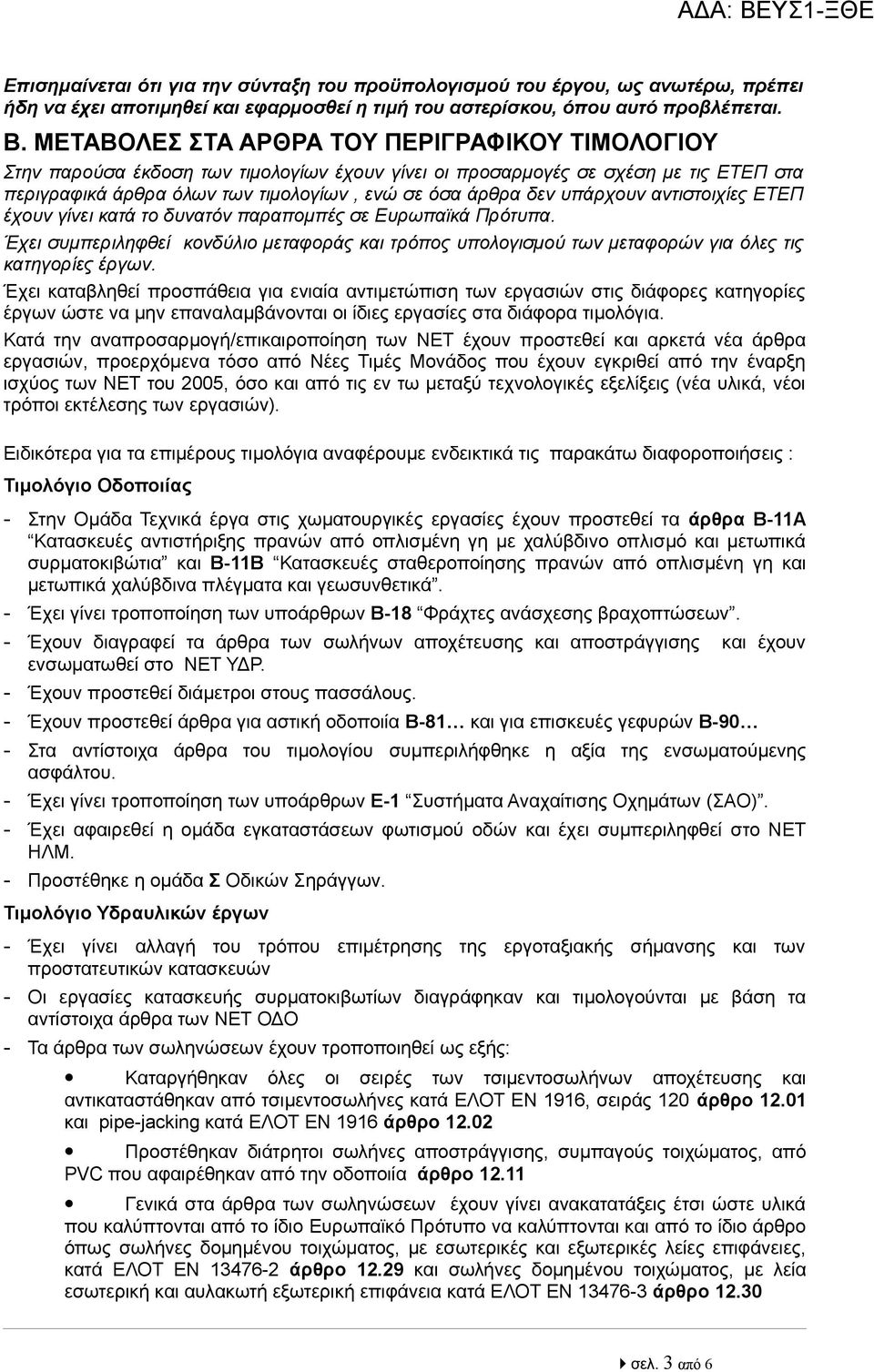 υπάρχουν αντιστοιχίες ΕΤΕΠ έχουν γίνει κατά το δυνατόν παραπομπές σε Ευρωπαϊκά Πρότυπα. Έχει συμπεριληφθεί κονδύλιο μεταφοράς και τρόπος υπολογισμού των μεταφορών για όλες τις κατηγορίες έργων.