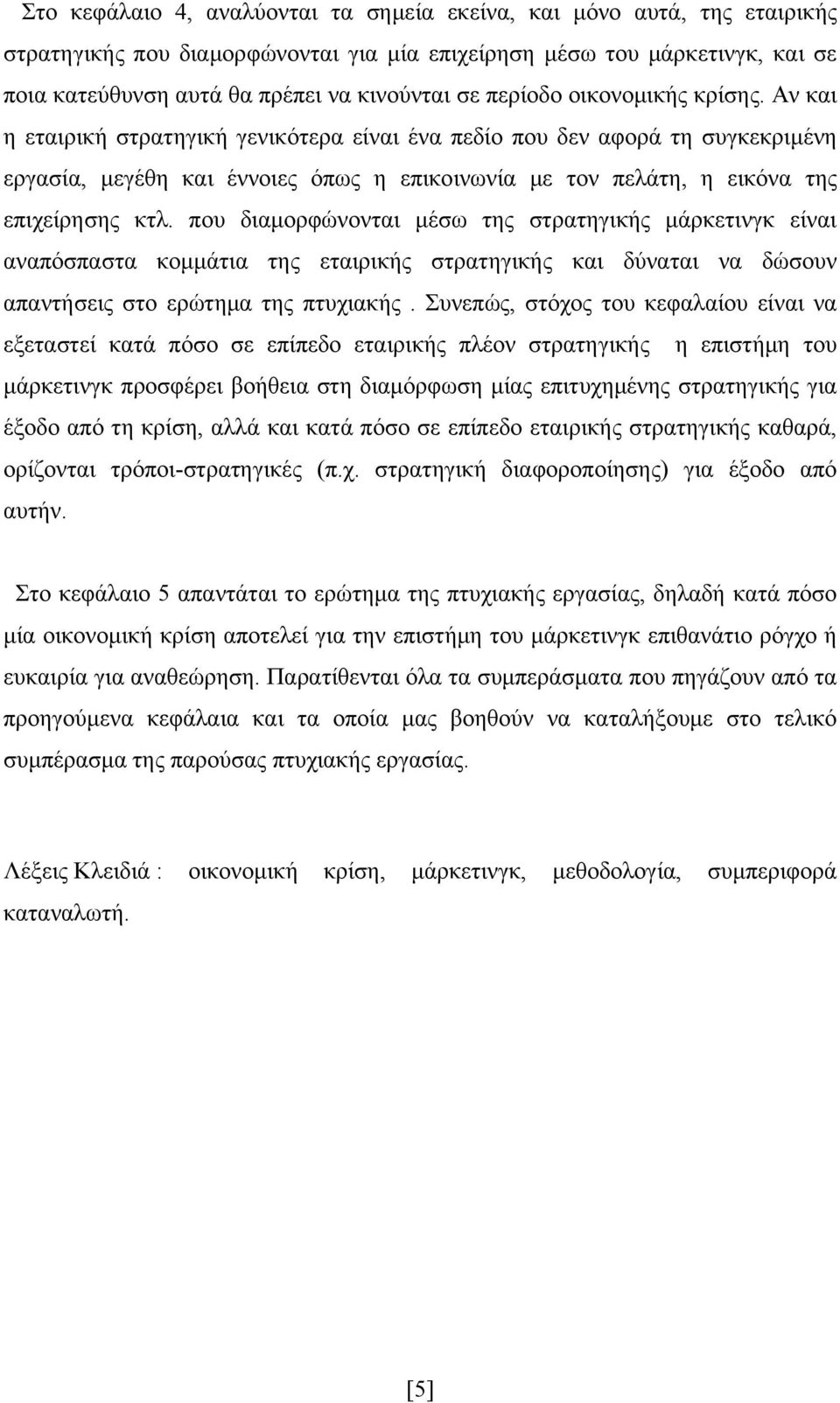 Αν και η εταιρική στρατηγική γενικότερα είναι ένα πεδίο που δεν αφορά τη συγκεκριμένη εργασία, μεγέθη και έννοιες όπως η επικοινωνία με τον πελάτη, η εικόνα της επιχείρησης κτλ.