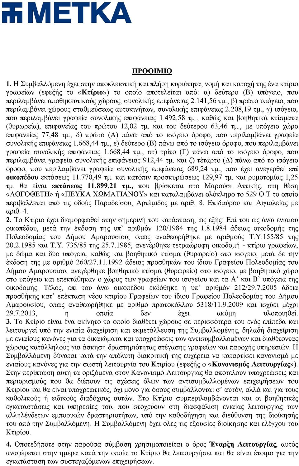 αποθηκευτικούς χώρους, συνολικής επιφάνειας 2.141,56 τμ., β) πρώτο υπόγειο, που περιλαμβάνει χώρους σταθμεύσεως αυτοκινήτων, συνολικής επιφάνειας 2.208,19 τμ.