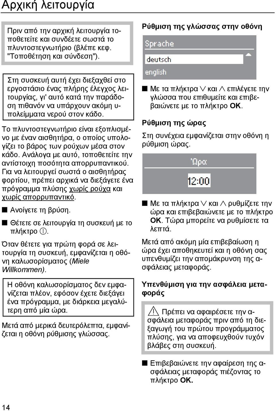 Το πλυντοστεγνωτήριο είναι εξοπλισμένο με έναν αισθητήρα, ο οποίος υπολογίζει το βάρος των ρούχων μέσα στον κάδο. Ανάλογα με αυτό, τοποθετείτε την αντίστοιχη ποσότητα απορρυπαντικού.