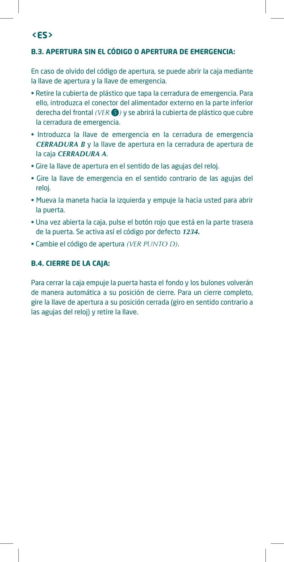 Para ello, introduzca el conector del alimentador externo en la parte inferior derecha del frontal (VER 5 ) y se abrirá la cubierta de plástico que cubre la cerradura de emergencia.