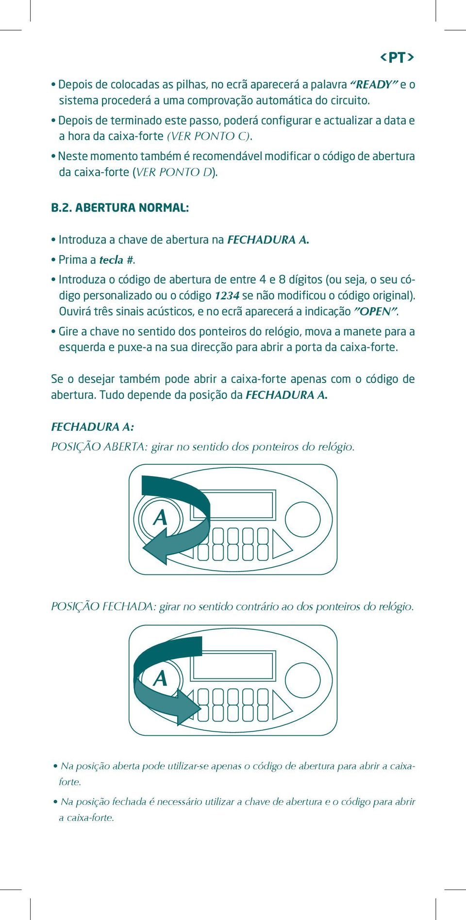 Neste momento também é recomendável modificar o código de abertura da caixa-forte (VER PONTO D). B.2. ABERTURA NORMAL: Introduza a chave de abertura na FECHADURA A. Prima a tecla #.