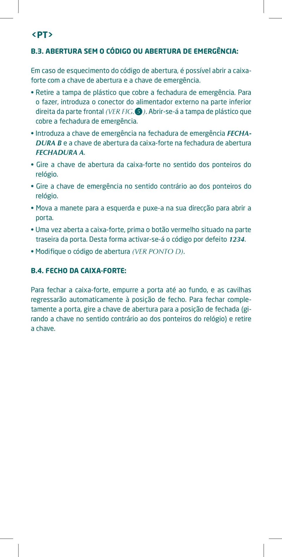 Abrir-se-á a tampa de plástico que cobre a fechadura de emergência.