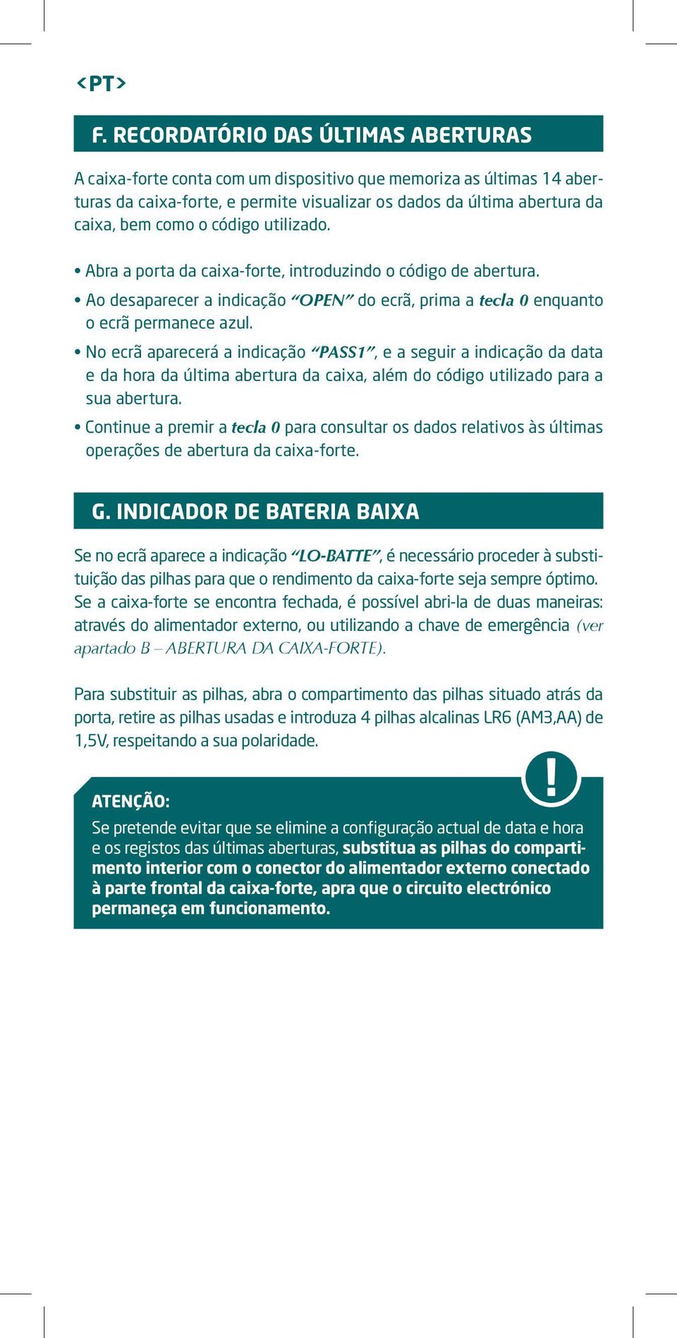 código utilizado. Abra a porta da caixa-forte, introduzindo o código de abertura. Ao desaparecer a indicação OPEN do ecrã, prima a tecla 0 enquanto o ecrã permanece azul.