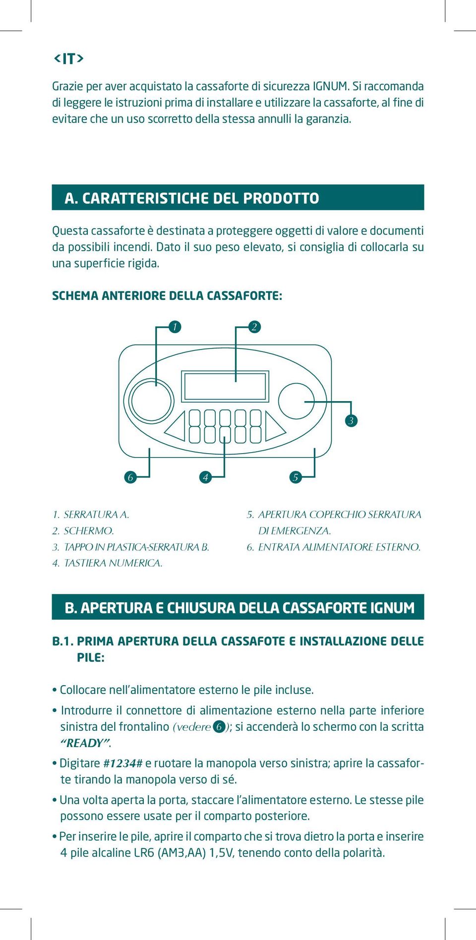 CARATTERISTICHE DEL PRODOTTO Questa cassaforte è destinata a proteggere oggetti di valore e documenti da possibili incendi.