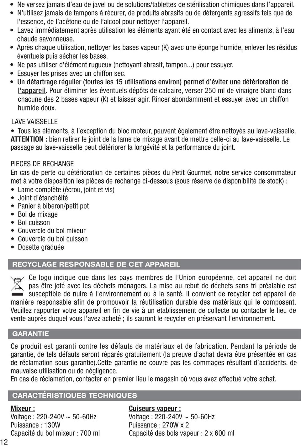 Lavez immédiatement après utilisation les éléments ayant été en contact avec les aliments, à l eau LAVE VAISSELLE chaude savonneuse.