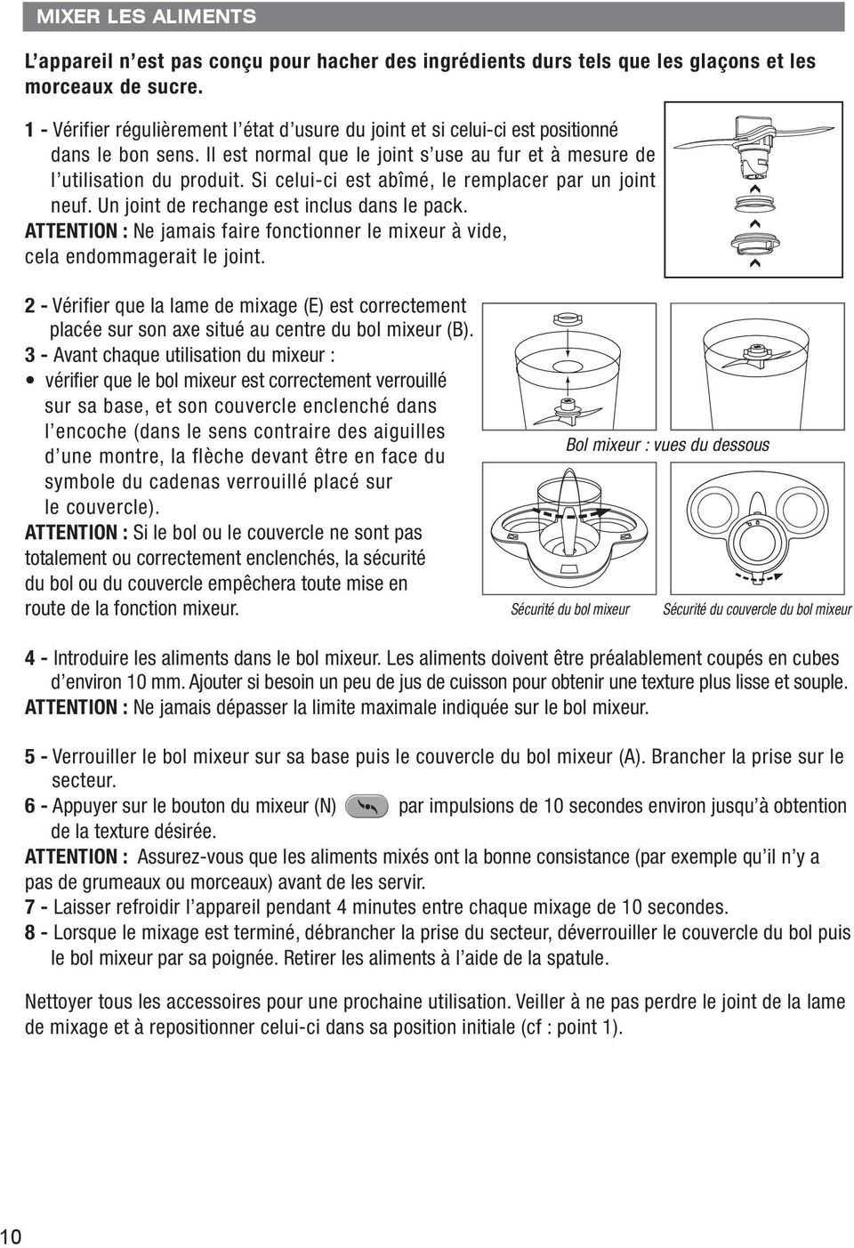 Si celui-ci est abîmé, le remplacer par un joint neuf. Un joint de rechange est inclus dans le pack. ATTENTION : Ne jamais faire fonctionner le mixeur à vide, cela endommagerait le joint.