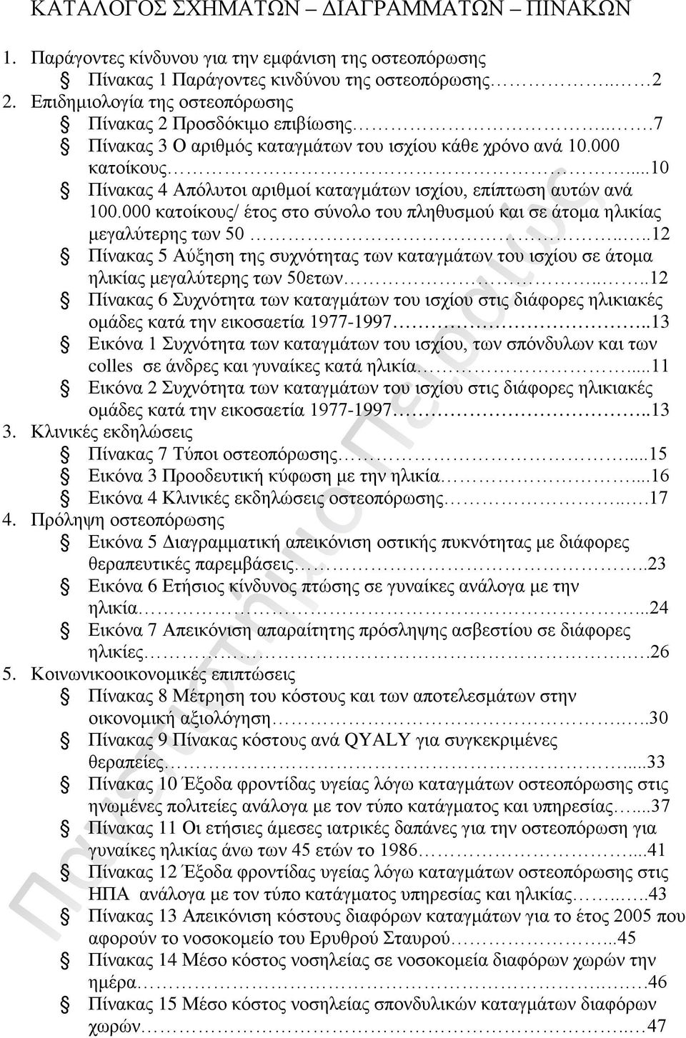 ..10 Πίνακας 4 Απόλυτοι αριθμοί καταγμάτων ισχίου, επίπτωση αυτών ανά 100.000 κατοίκους/ έτος στο σύνολο του πληθυσμού και σε άτομα ηλικίας μεγαλύτερης των 50.