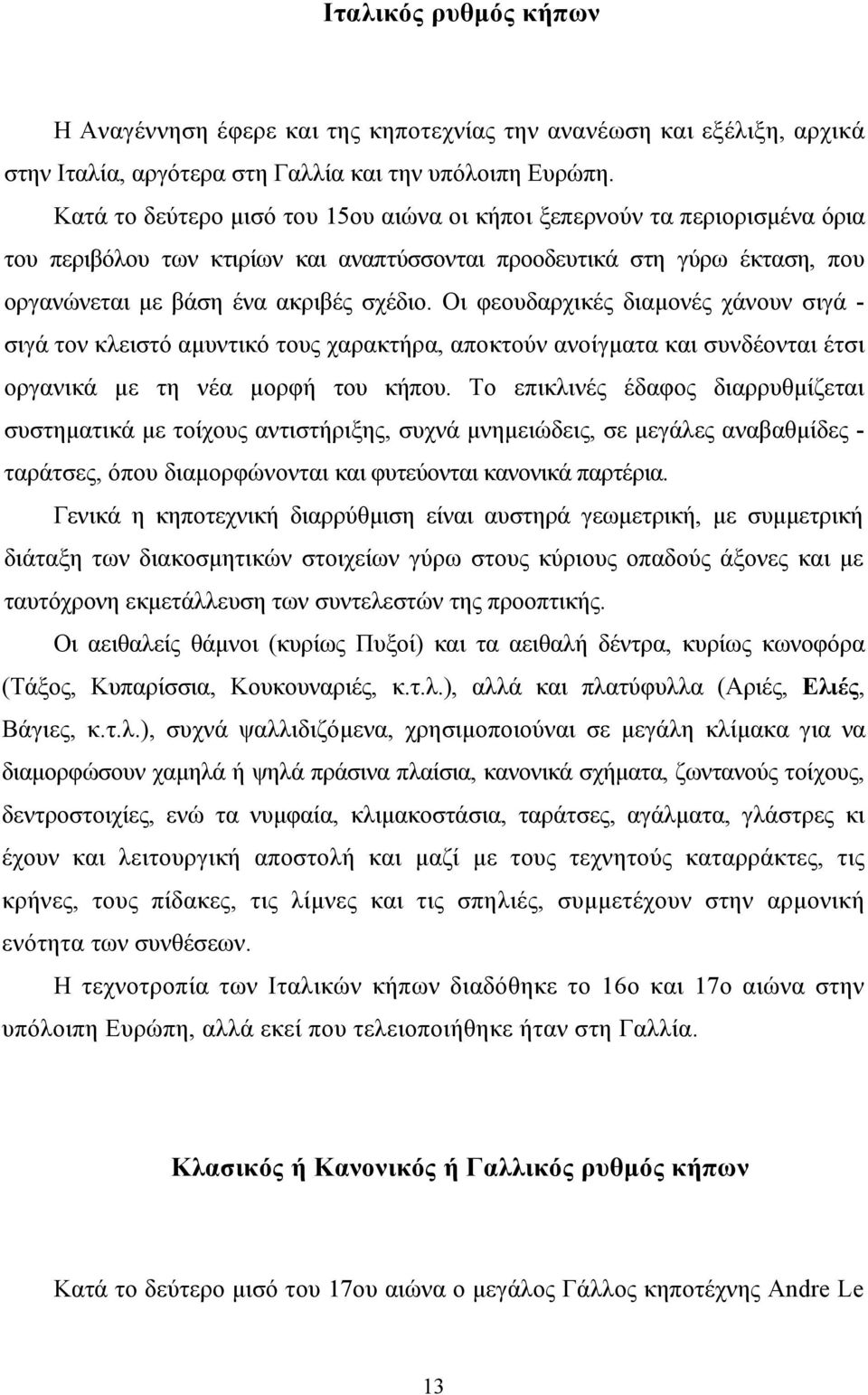 Οι φεουδαρχικές διαμονές χάνουν σιγά - σιγά τον κλειστό αμυντικό τους χαρακτήρα, αποκτούν ανοίγματα και συνδέονται έτσι οργανικά με τη νέα μορφή του κήπου.