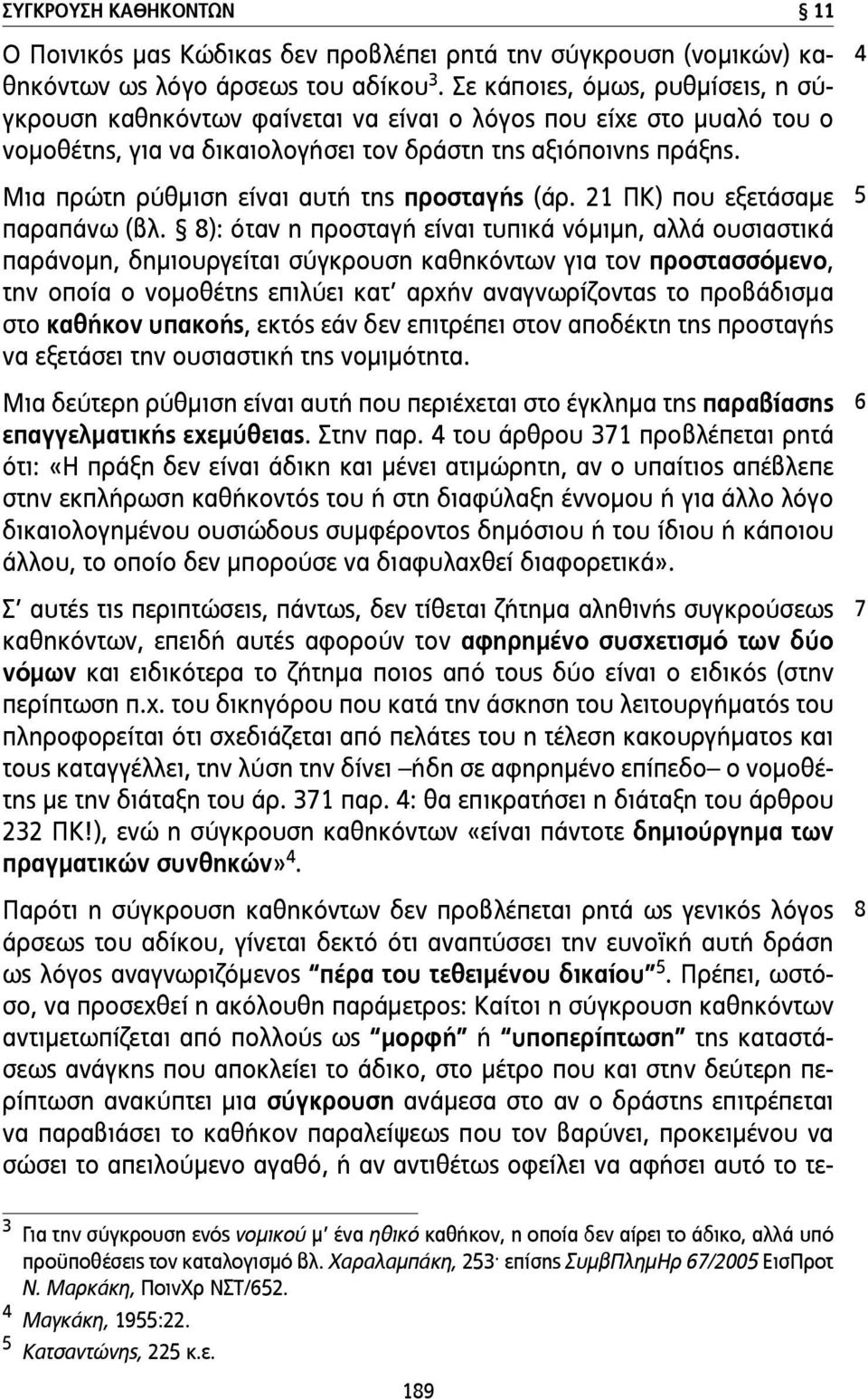 Μια πρώτη ρύθµιση είναι αυτή της προσταγής (άρ. 21 ΠΚ) που εξετάσαµε παραπάνω (βλ.