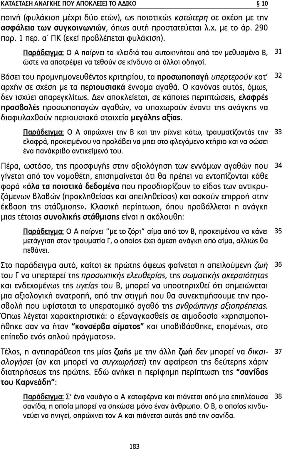 Βάσει του προµνηµονευθέντος κριτηρίου, τα προσωποπαγή υπερτερούν κατ αρχήν σε σχέση µε τα περιουσιακά έννοµα αγαθά. Ο κανόνας αυτός, όµως, δεν ισχύει απαρεγκλίτως.