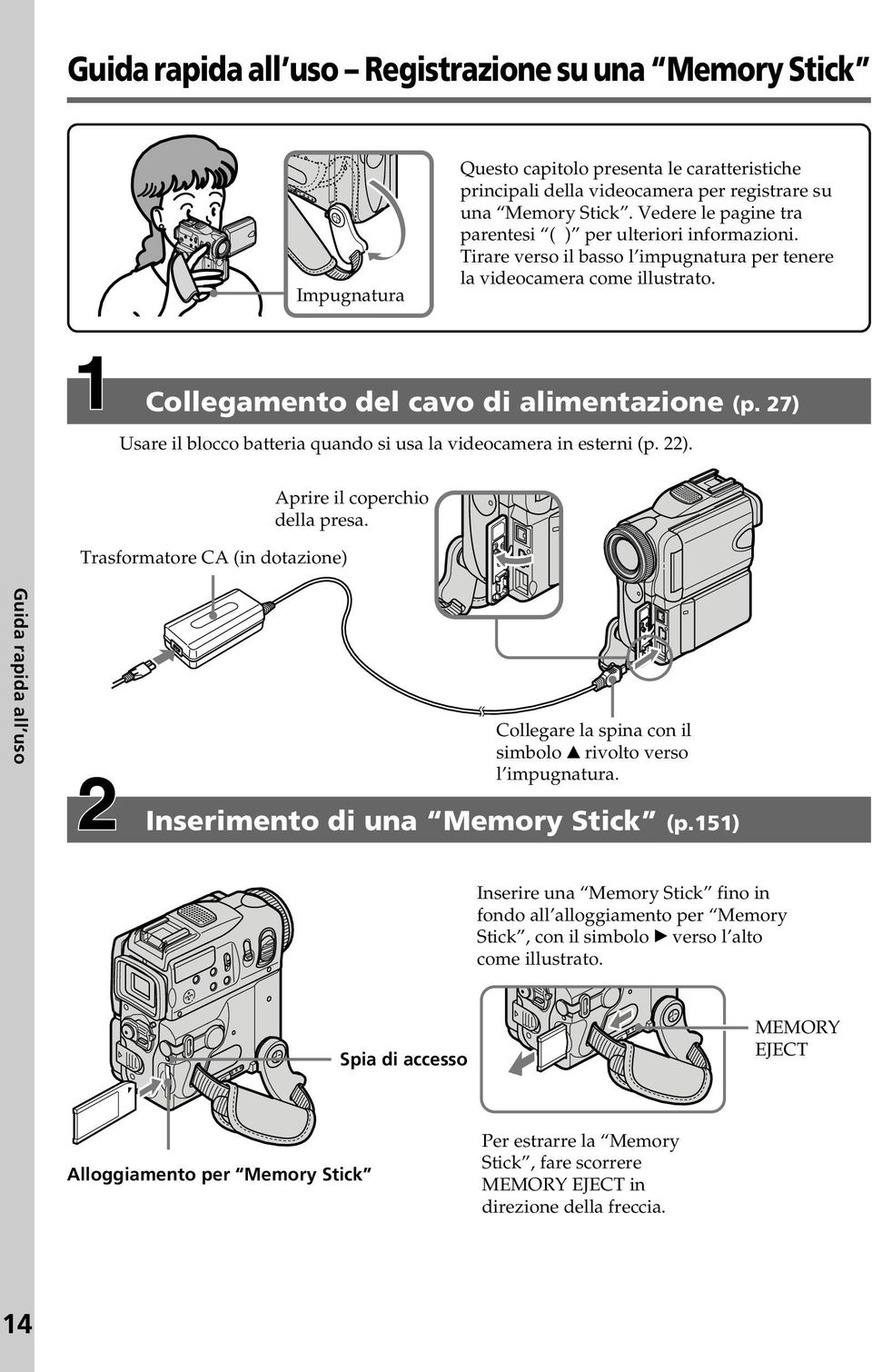 27) Usare il blocco batteria quando si usa la videocamera in esterni (p. 22). Trasformatore CA (in dotazione) Aprire il coperchio della presa.