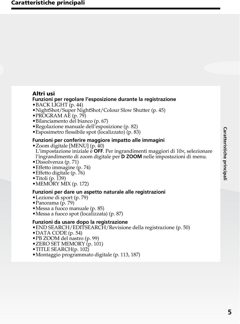 83) Funzioni per conferire maggiore impatto alle immagini Zoom digitale [MENU] (p. 40) L impostazione iniziale è OFF.