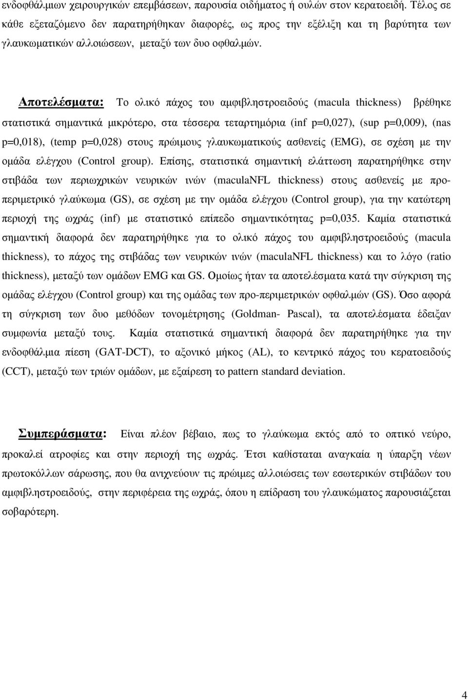 Αποτελέσµατα: Tο ολικό πάχος του αµφιβληστροειδούς (macula thickness) βρέθηκε στατιστικά σηµαντικά µικρότερο, στα τέσσερα τεταρτηµόρια (inf p=0,027), (sup p=0,009), (nas p=0,018), (temp p=0,028)