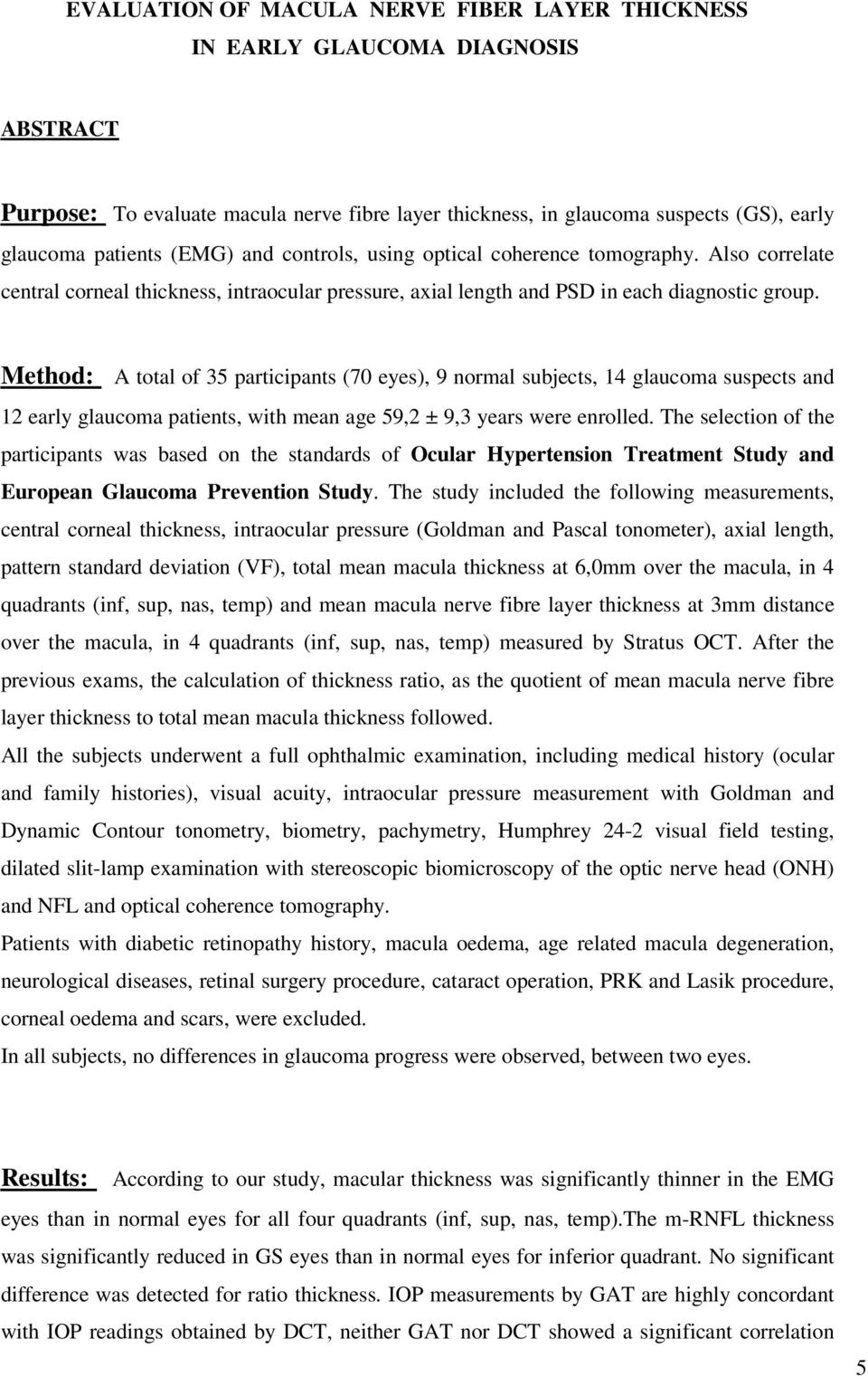 Method: total of 35 participants (70 eyes), 9 normal subjects, 14 glaucoma suspects and 12 early glaucoma patients, with mean age 59,2 ± 9,3 years were enrolled.