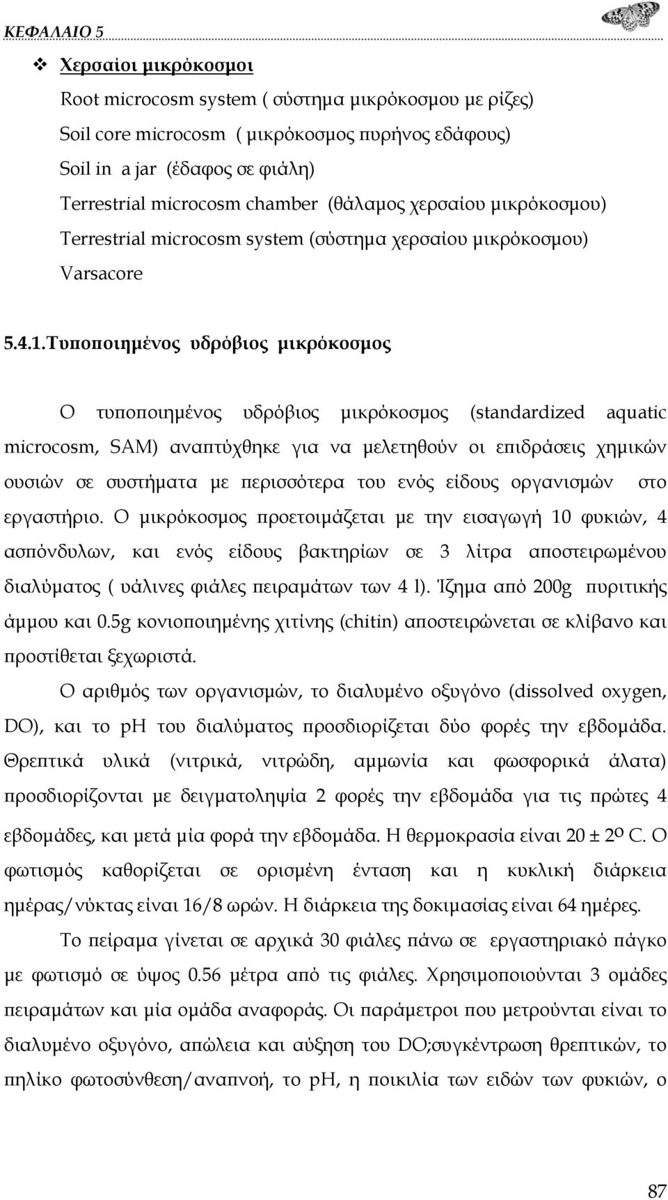 Τυποποιημένος υδρόβιος μικρόκοσμος Ο τυποποιημένος υδρόβιος μικρόκοσμος (standardized aquatic microcosm, SAM) αναπτύχθηκε για να μελετηθούν οι επιδράσεις χημικών ουσιών σε συστήματα με περισσότερα