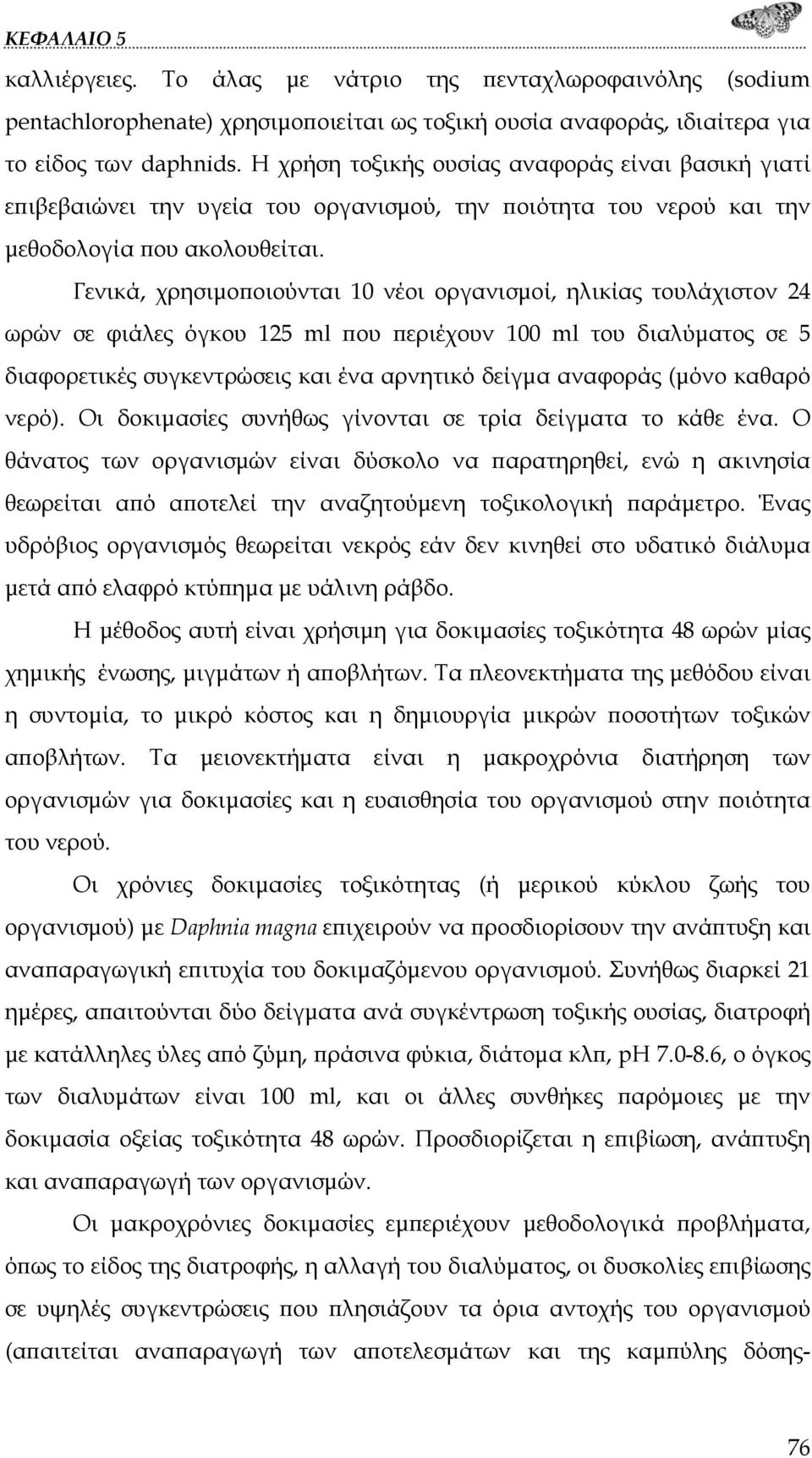 Γενικά, χρησιμοποιούνται 10 νέοι οργανισμοί, ηλικίας τουλάχιστον 24 ωρών σε φιάλες όγκου 125 ml που περιέχουν 100 ml του διαλύματος σε 5 διαφορετικές συγκεντρώσεις και ένα αρνητικό δείγμα αναφοράς