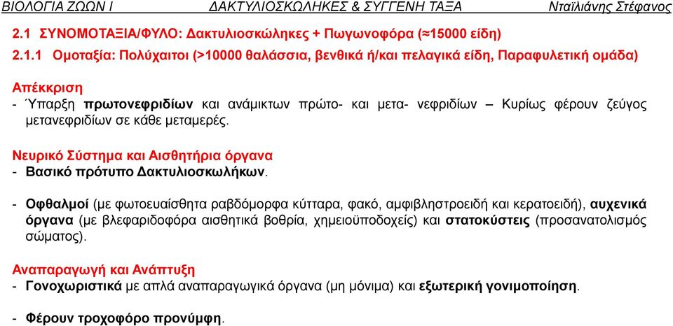 - Οφθαλμοί (με φωτοευαίσθητα ραβδόμορφα κύτταρα, φακό, αμφιβληστροειδή και κερατοειδή), αυχενικά όργανα (με βλεφαριδοφόρα αισθητικά βοθρία, χημειοϋποδοχείς)