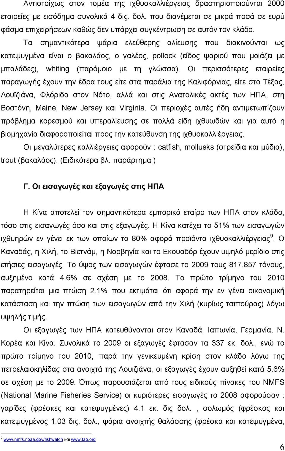 Τα σημαντικότερα ψάρια ελεύθερης αλίευσης που διακινούνται ως κατεψυγμένα είναι ο βακαλάος, ο γαλέος, pollock (είδος ψαριού που μοιάζει με μπαλάδες), whiting (παρόμοιο με τη γλώσσα).