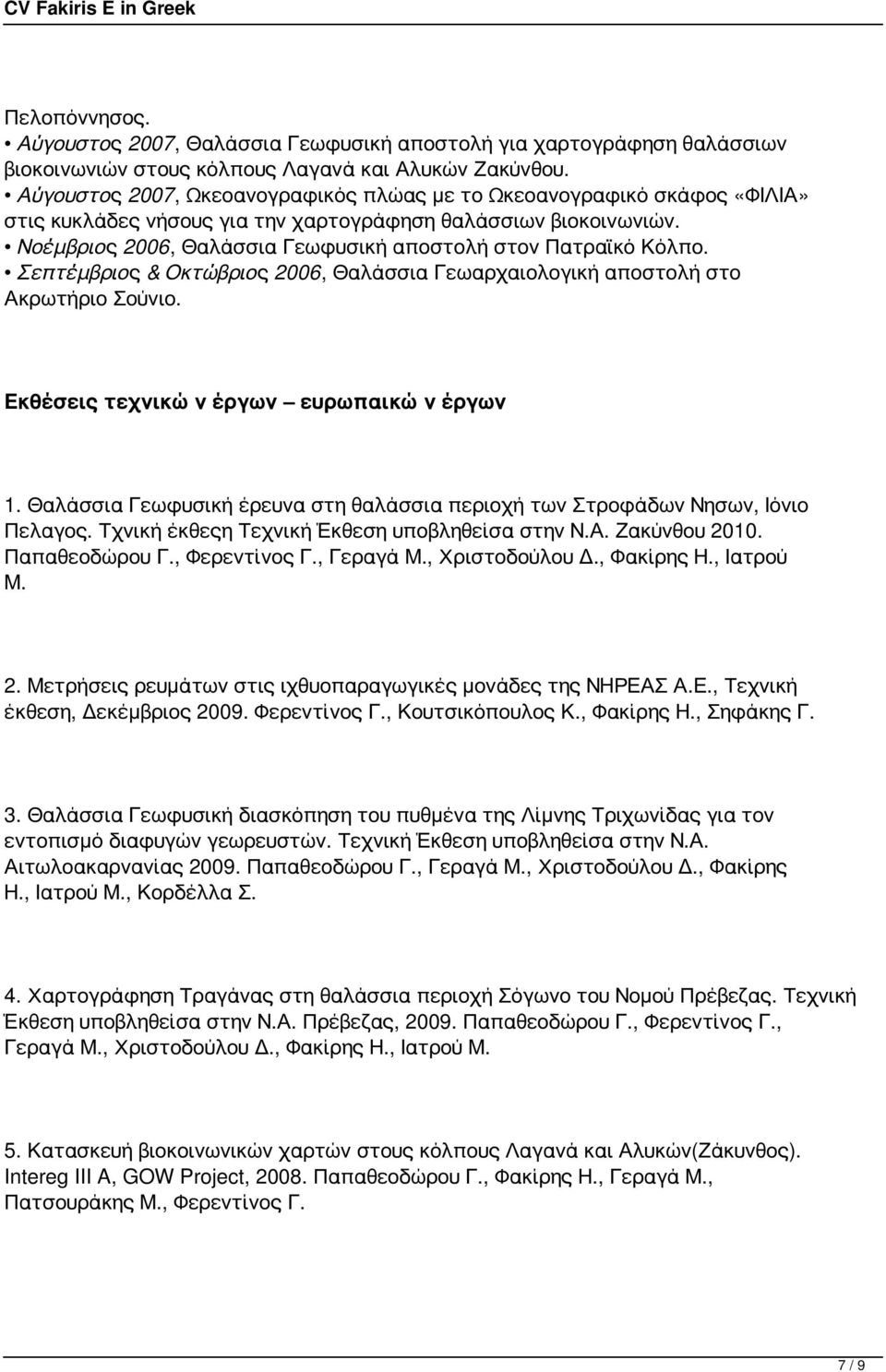 Νοέμβριος 2006, Θαλάσσια Γεωφυσική αποστολή στον Πατραϊκό Κόλπο. Σεπτέμβριος & Οκτώβριος 2006, Θαλάσσια Γεωαρχαιολογική αποστολή στο Ακρωτήριο Σούνιο. Εκθέσεις τεχνικών έργων ευρωπαικών έργων 1.