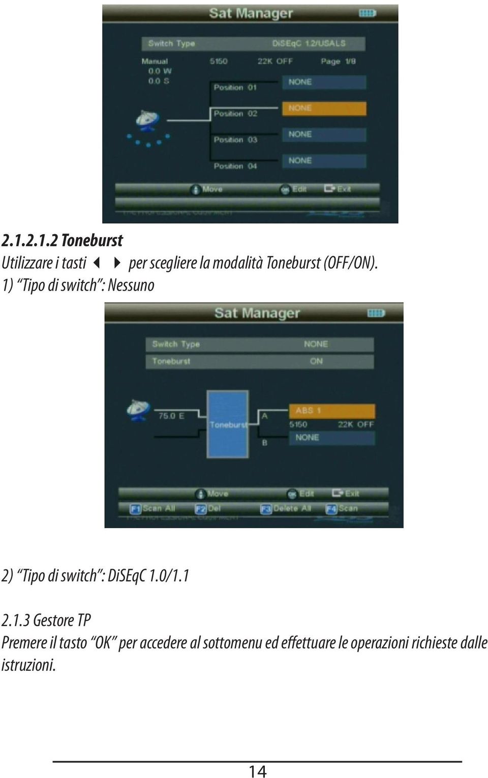 1) Tipo di switch : Nessuno 2) Tipo di switch : DiSEqC 1.0/1.1