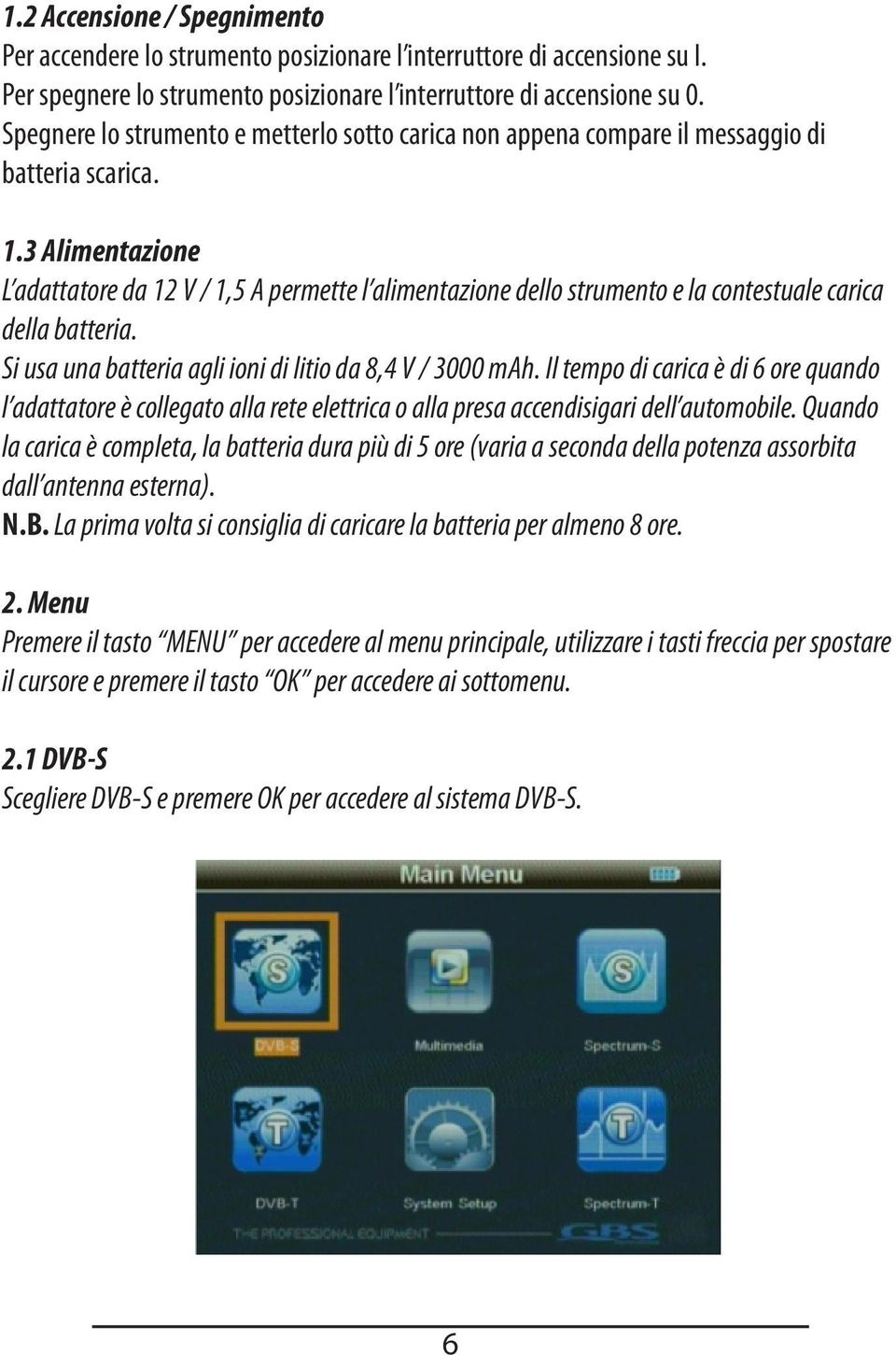 3 Alimentazione L adattatore da 12 V / 1,5 A permette l alimentazione dello strumento e la contestuale carica della batteria. Si usa una batteria agli ioni di litio da 8,4 V / 3000 mah.