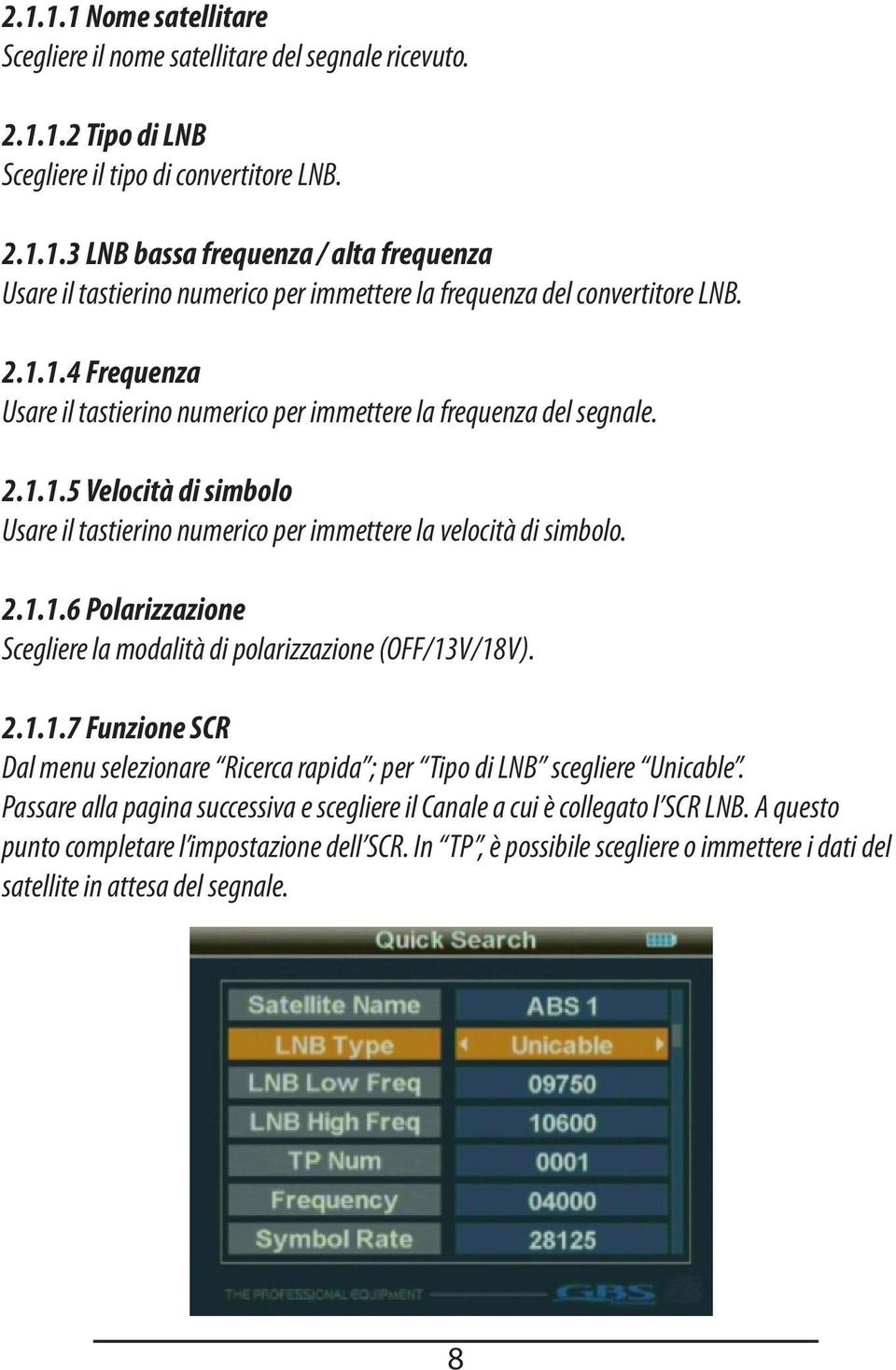 2.1.1.7 Funzione SCR Dal menu selezionare Ricerca rapida ; per Tipo di LNB scegliere Unicable. Passare alla pagina successiva e scegliere il Canale a cui è collegato l SCR LNB.