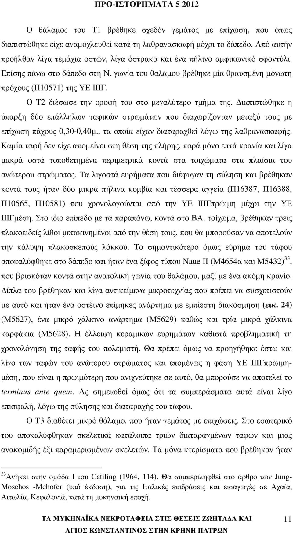 Ο Τ2 διέσωσε την οροφή του στο µεγαλύτερο τµήµα της. ιαπιστώθηκε η ύπαρξη δύο επάλληλων ταφικών στρωµάτων που διαχωρίζονταν µεταξύ τους µε επίχωση πάχους 0,30-0,40µ.