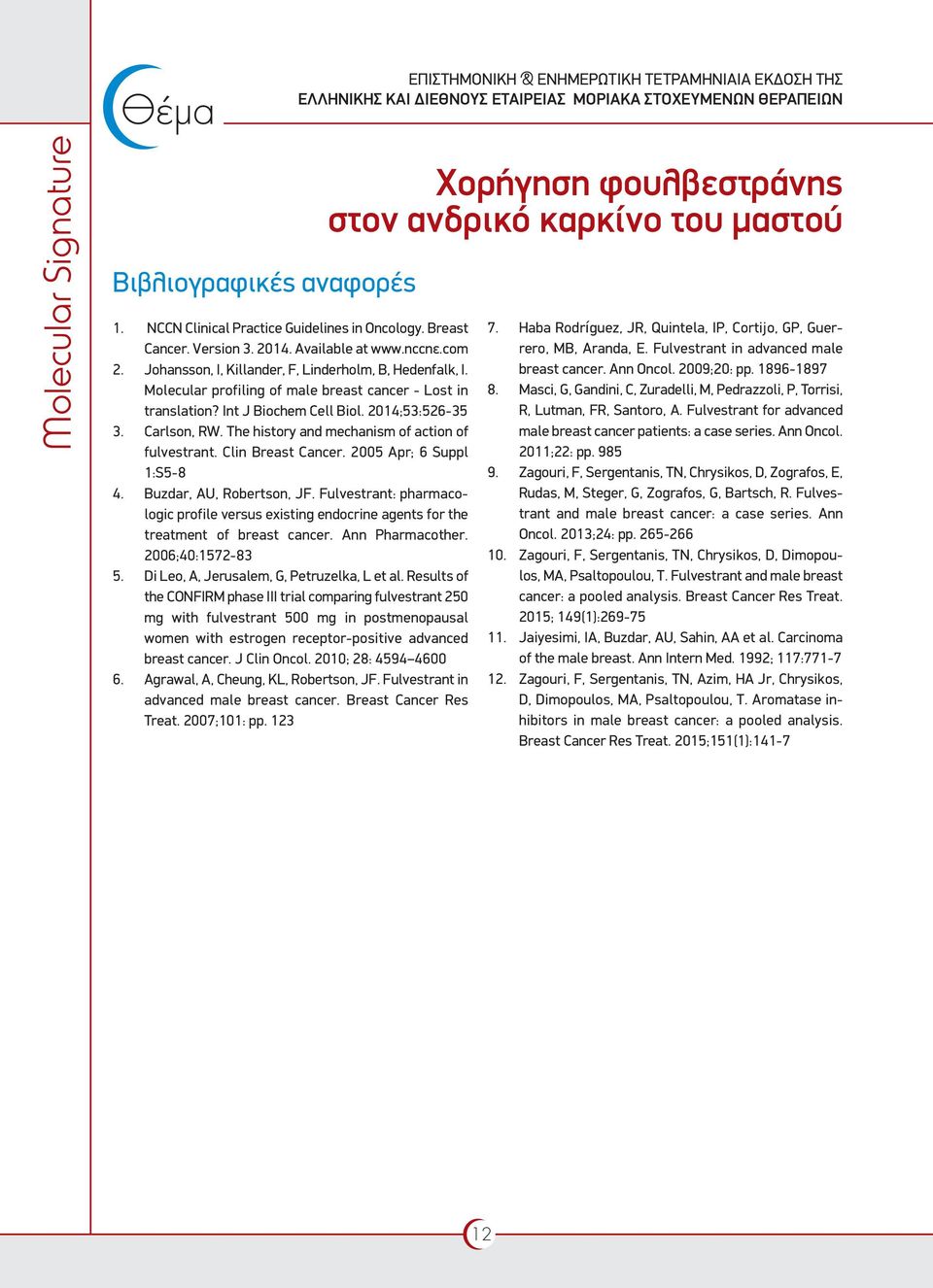 2005 Apr; 6 Suppl 1:S5-8 4. Buzdar, AU, Robertson, JF. Fulvestrant: pharmacologic profile versus existing endocrine agents for the treatment of breast cancer. Ann Pharmacother. 2006;40:1572-83 5.