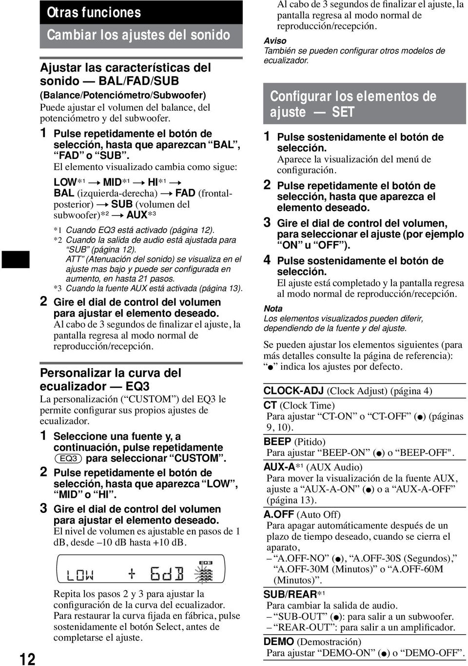 El elemento visualizado cambia como sigue: LOW* 1 t MID* 1 t HI* 1 t BAL (izquierda-derecha) t FAD (frontalposterior) t SUB (volumen del subwoofer)* 2 t AUX* 3 *1 Cuando EQ3 está activado (página 12).