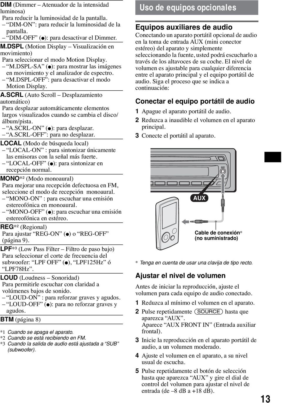 A.SCRL (Auto Scroll Desplazamiento automático) Para desplazar automáticamente elementos largos visualizados cuando se cambia el disco/ álbum/pista. A.SCRL-ON (z): para desplazar. A.SCRL-OFF : para no desplazar.