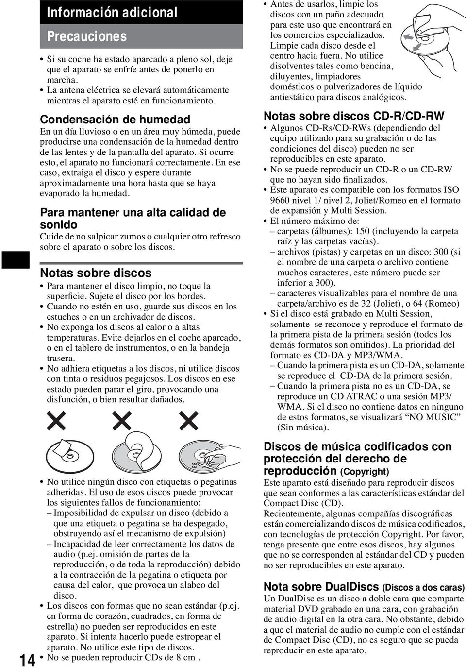 Condensación de humedad En un día lluvioso o en un área muy húmeda, puede producirse una condensación de la humedad dentro de las lentes y de la pantalla del aparato.