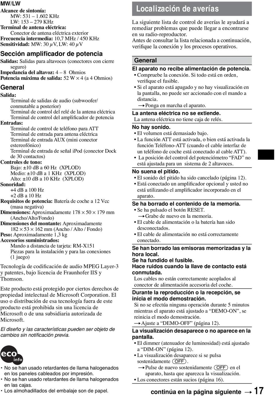 potencia Salidas: Salidas para altavoces (conectores con cierre seguro) Impedancia del altavoz: 4 8 Ohmios Potencia máxima de salida: 52 W 4 (a 4 Ohmios) General Salida: Terminal de salidas de audio