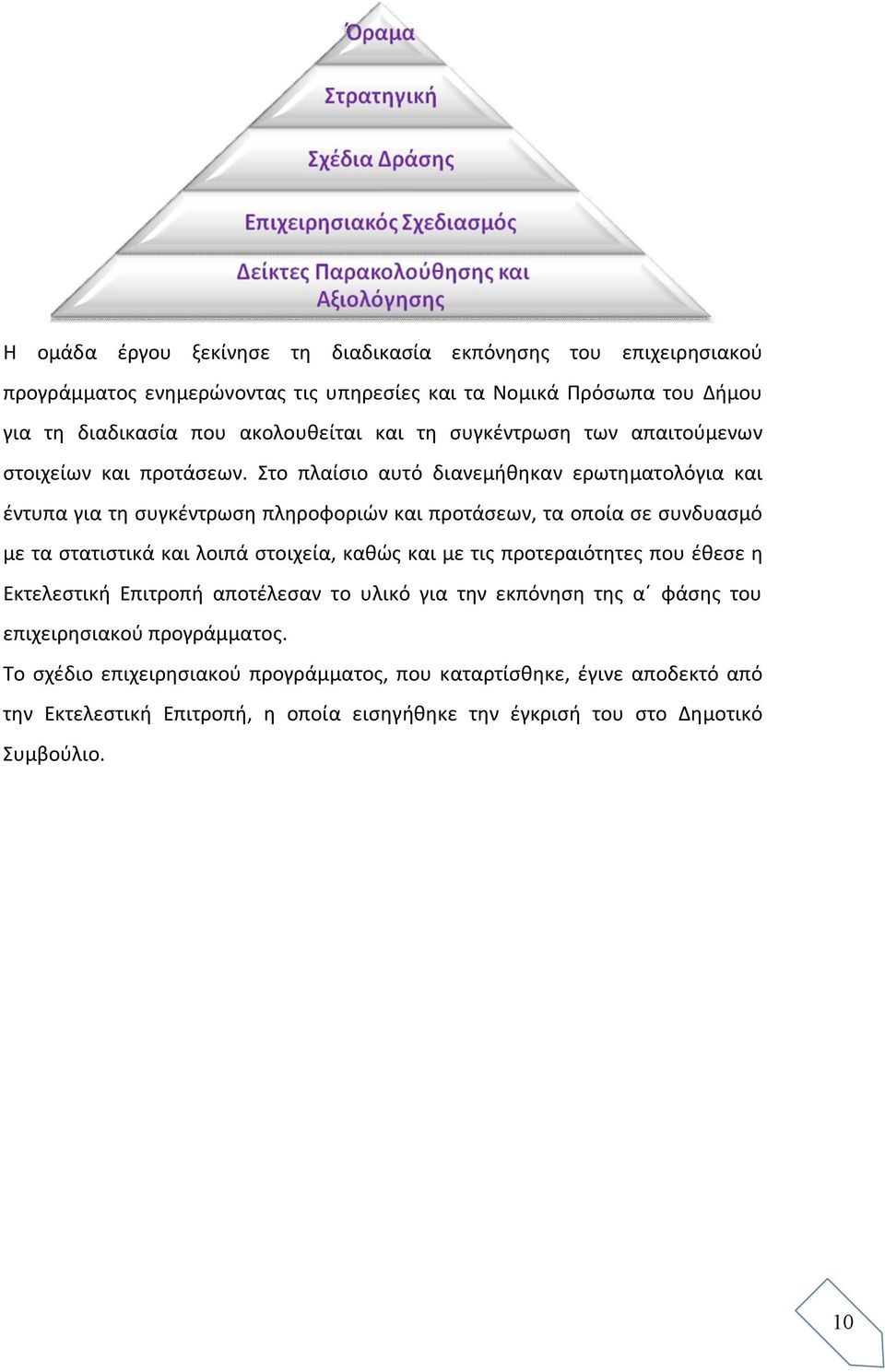 Στο πλαίσιο αυτό διανεμήθηκαν ερωτηματολόγια και έντυπα για τη συγκέντρωση πληροφοριών και προτάσεων, τα οποία σε συνδυασμό με τα στατιστικά και λοιπά στοιχεία, καθώς και με