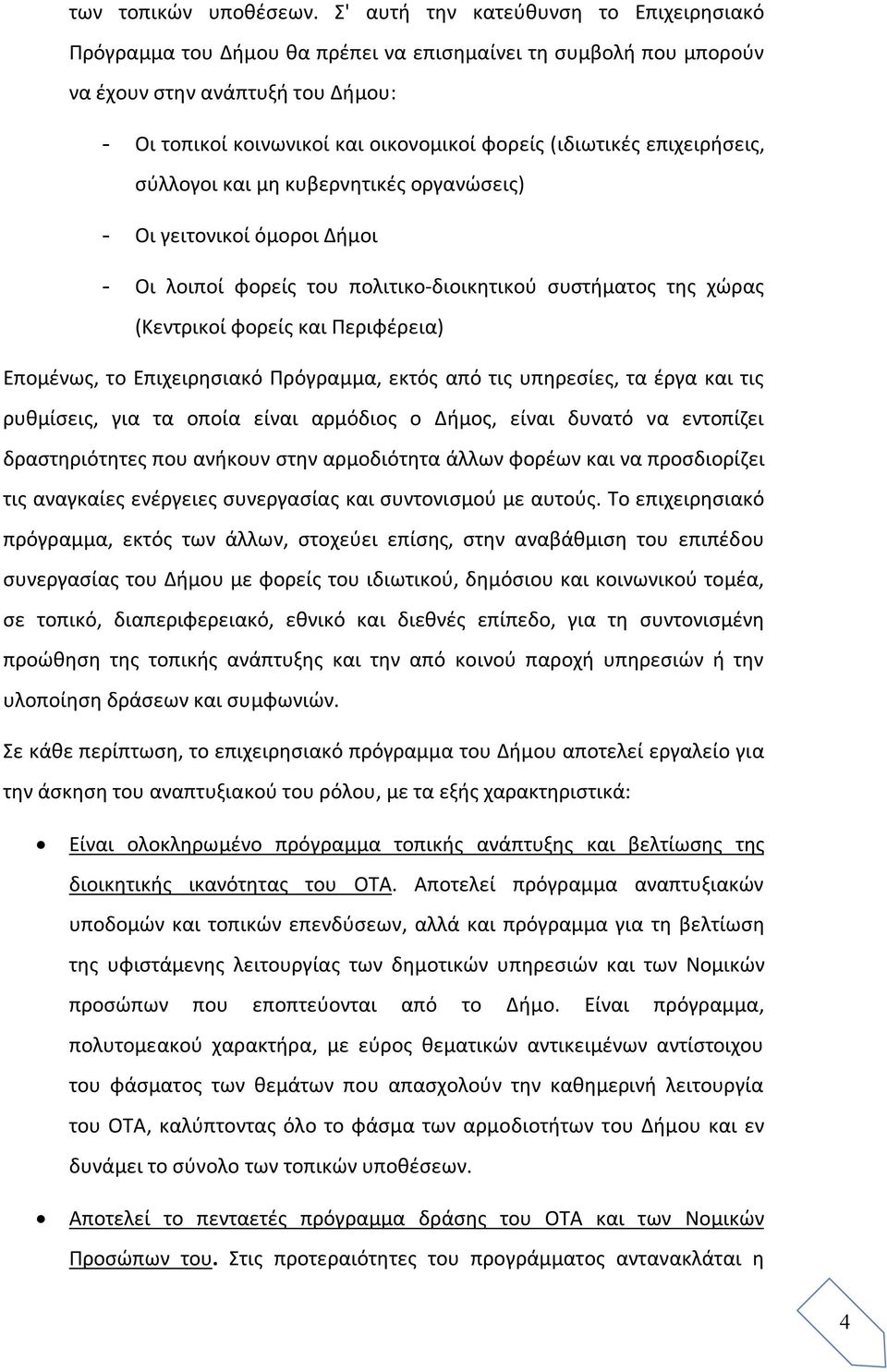 επιχειρήσεις, σύλλογοι και μη κυβερνητικές οργανώσεις) - Οι γειτονικοί όμοροι Δήμοι - Οι λοιποί φορείς του πολιτικο-διοικητικού συστήματος της χώρας (Κεντρικοί φορείς και Περιφέρεια) Επομένως, το