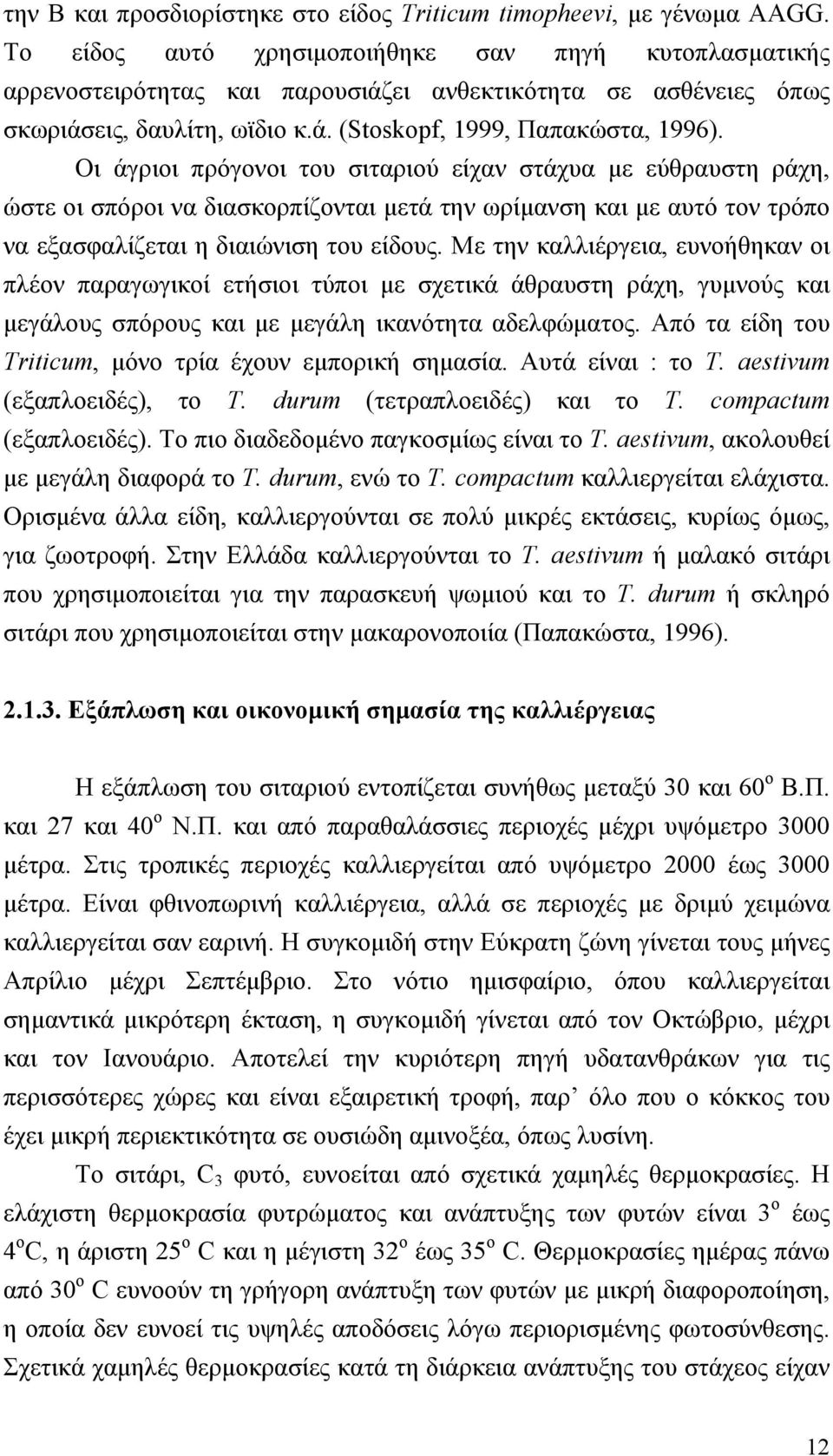 Οι άγριοι πρόγονοι του σιταριού είχαν στάχυα με εύθραυστη ράχη, ώστε οι σπόροι να διασκορπίζονται μετά την ωρίμανση και με αυτό τον τρόπο να εξασφαλίζεται η διαιώνιση του είδους.