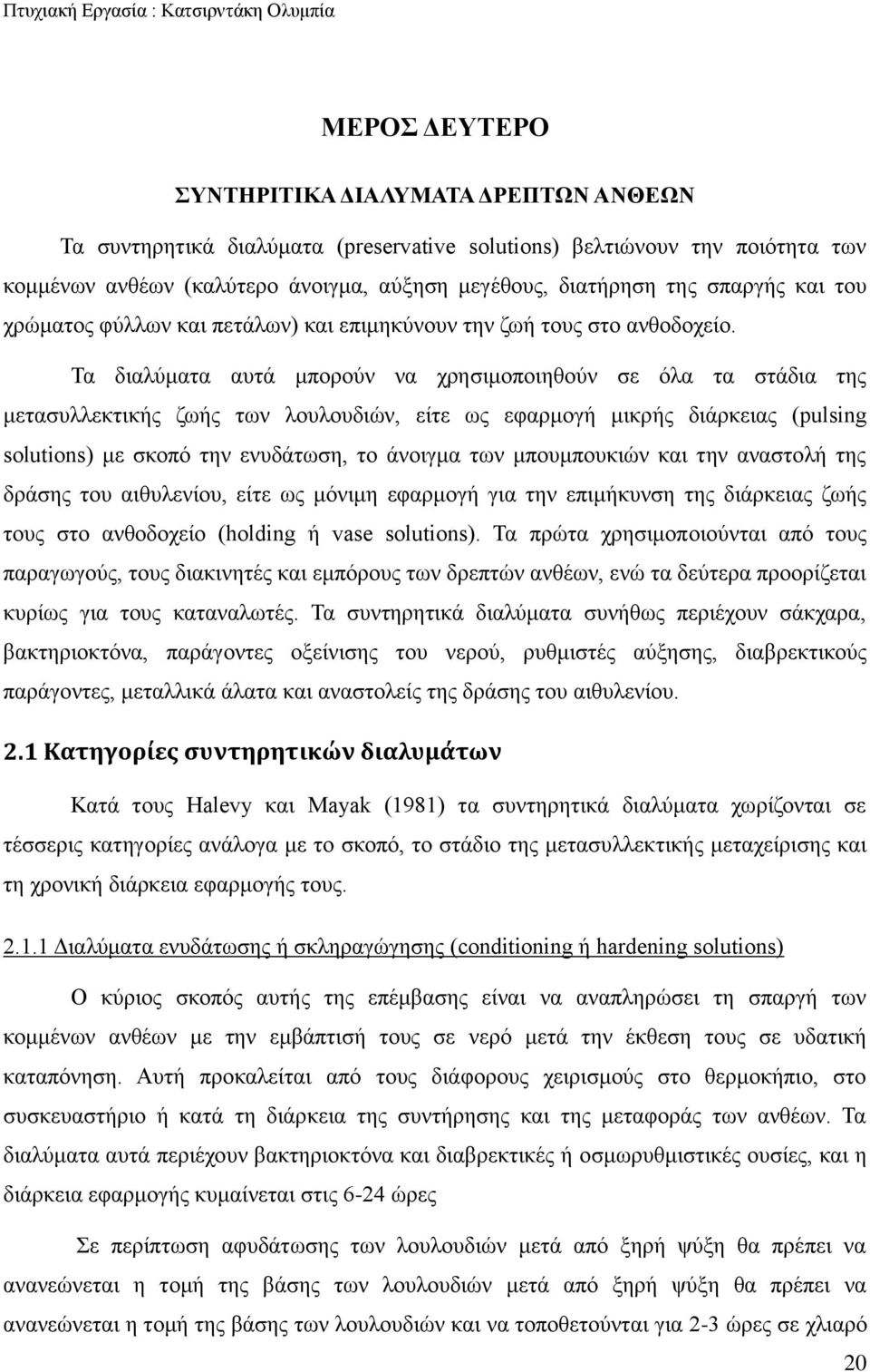 Τα διαλύματα αυτά μπορούν να χρησιμοποιηθούν σε όλα τα στάδια της μετασυλλεκτικής ζωής των λουλουδιών, είτε ως εφαρμογή μικρής διάρκειας (pulsing solutions) με σκοπό την ενυδάτωση, το άνοιγμα των