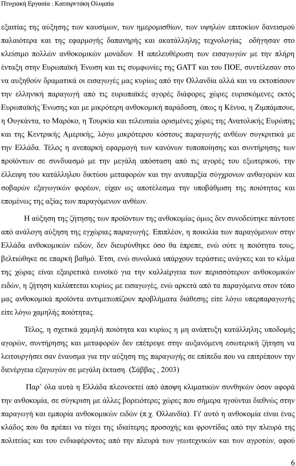 εκτοπίσουν την ελληνική παραγωγή από τις ευρωπαϊκές αγορές διάφορες χώρες ευρισκόμενες εκτός Ευρωπαϊκής Ένωσης και με μικρότερη ανθοκομική παράδοση, όπως η Κένυα, η Ζιμπάμπουε, η Ουγκάντα, το Μαρόκο,