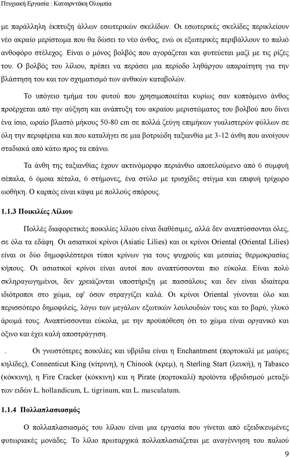 Ο βολβός του λίλιου, πρέπει να περάσει μια περίοδο ληθάργου απαραίτητη για την βλάστηση του και τον σχηματισμό των ανθικών καταβολών.