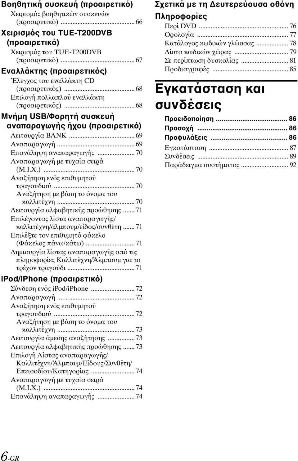 .. 69 Αναπαραγωγή... 69 Επανάληψη αναπαραγωγής... 70 Αναπαραγωγή με τυχαία σειρά (M.I.X.)... 70 Αναζήτηση ενός επιθυμητού τραγουδιού... 70 Αναζήτηση με βάση το όνομα του καλλιτέχνη.