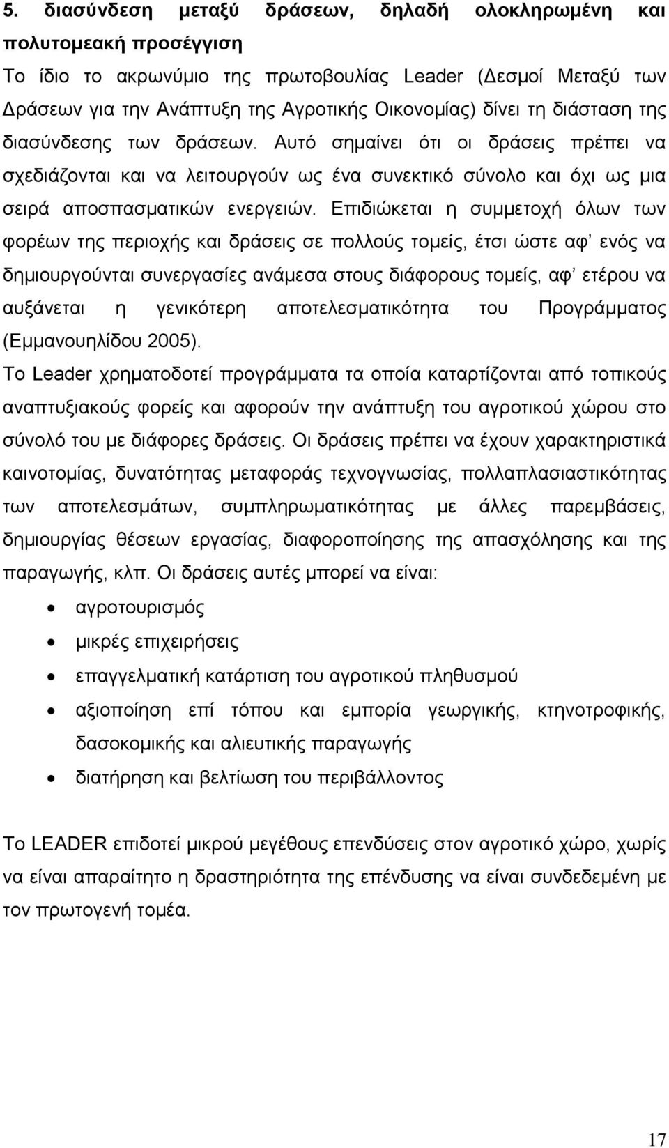 Επιδιώκεται η συμμετοχή όλων των φορέων της περιοχής και δράσεις σε πολλούς τομείς, έτσι ώστε αφ ενός να δημιουργούνται συνεργασίες ανάμεσα στους διάφορους τομείς, αφ ετέρου να αυξάνεται η γενικότερη