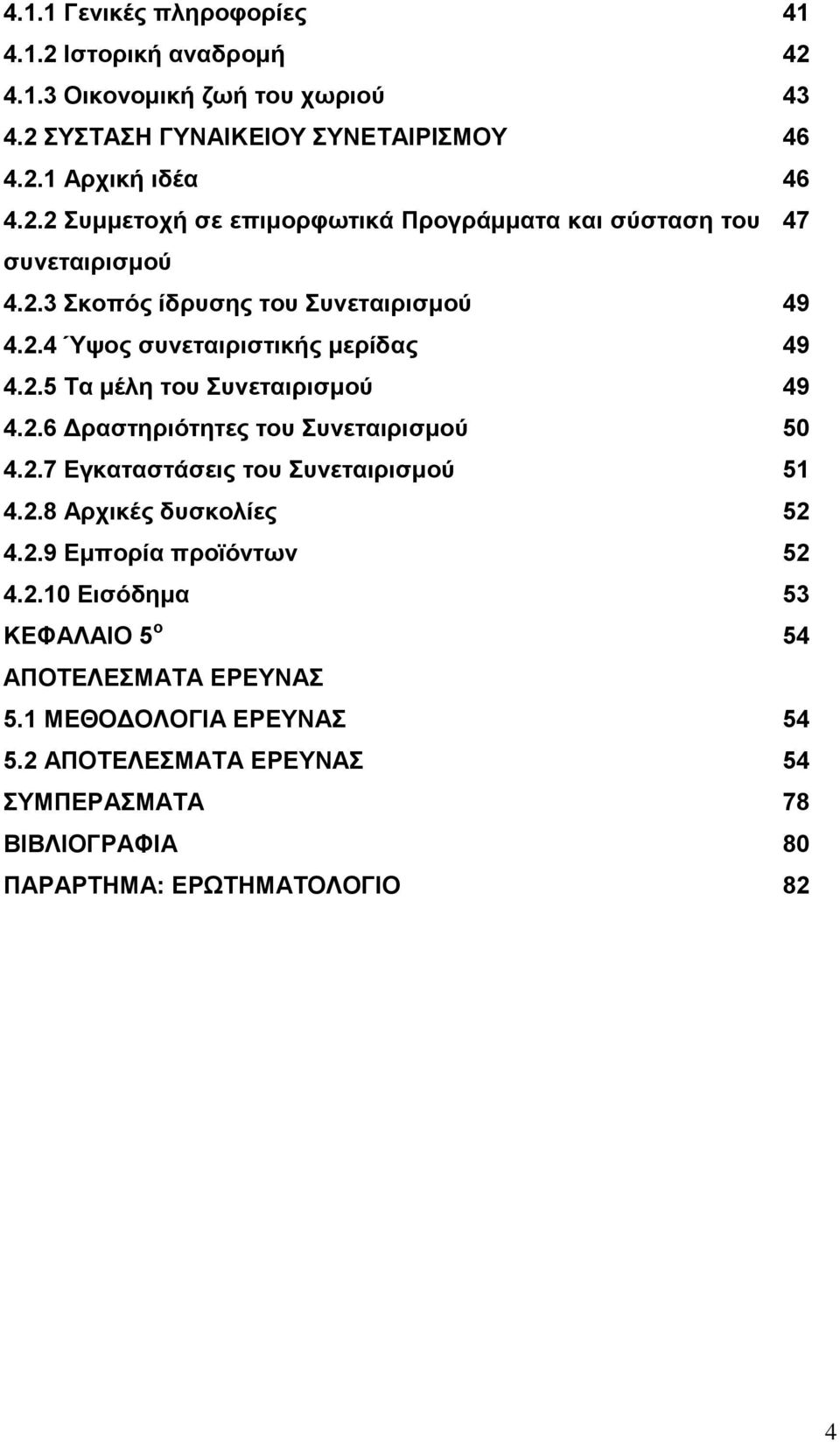 2.8 Αρχικές δυσκολίες 52 4.2.9 Εμπορία προϊόντων 52 4.2.10 Εισόδημα 53 ΚΕΦΑΛΑΙΟ 5 ο 54 ΑΠΟΤΕΛΕΣΜΑΤΑ ΕΡΕΥΝΑΣ 5.1 ΜΕΘΟΔΟΛΟΓΙΑ ΕΡΕΥΝΑΣ 54 5.