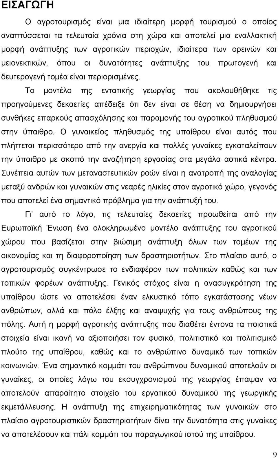 Το μοντέλο της εντατικής γεωργίας που ακολουθήθηκε τις προηγούμενες δεκαετίες απέδειξε ότι δεν είναι σε θέση να δημιουργήσει συνθήκες επαρκούς απασχόλησης και παραμονής του αγροτικού πληθυσμού στην