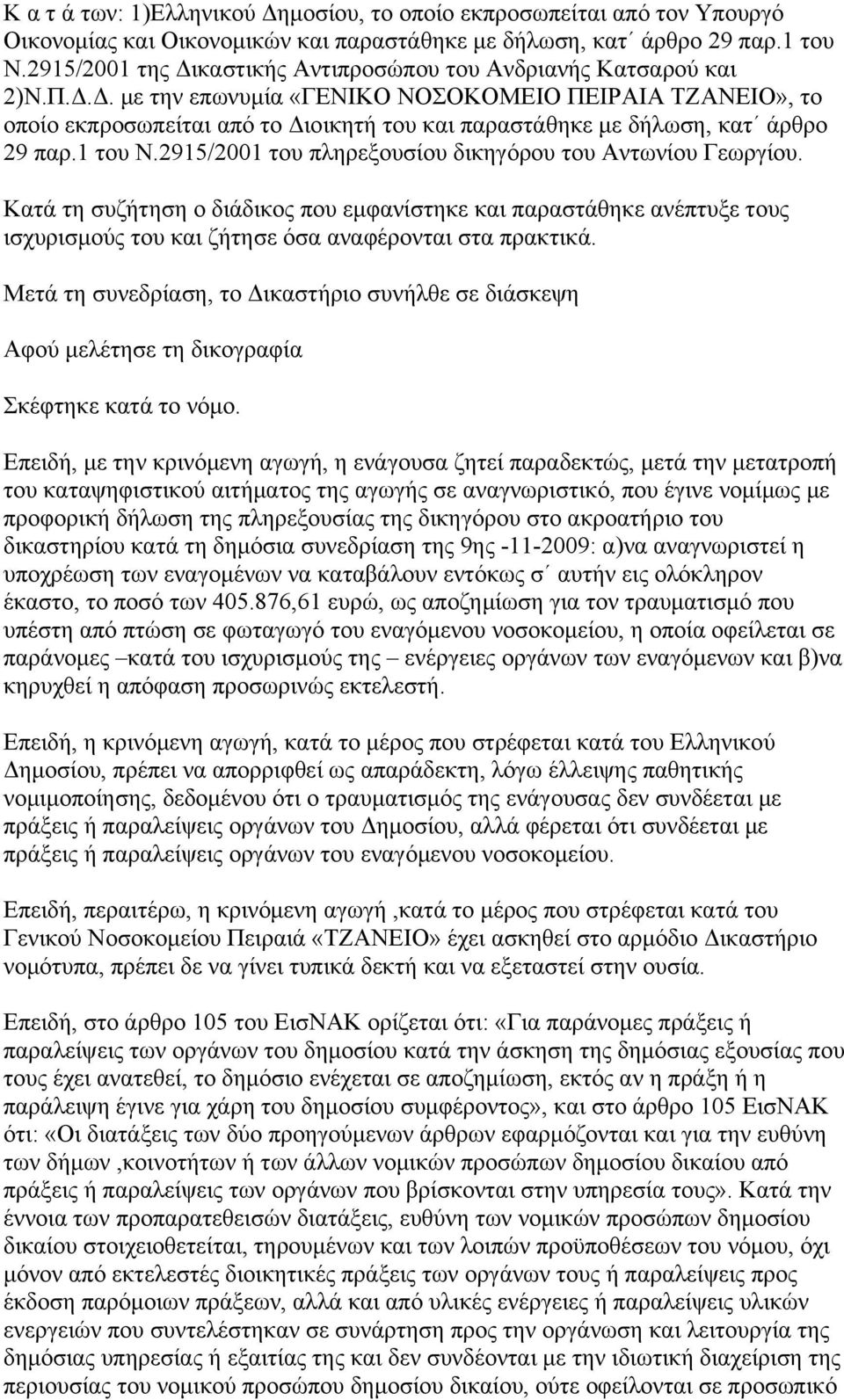 1 του Ν.2915/2001 του πληρεξουσίου δικηγόρου του Αντωνίου Γεωργίου. Κατά τη συζήτηση ο διάδικος που εμφανίστηκε και παραστάθηκε ανέπτυξε τους ισχυρισμούς του και ζήτησε όσα αναφέρονται στα πρακτικά.