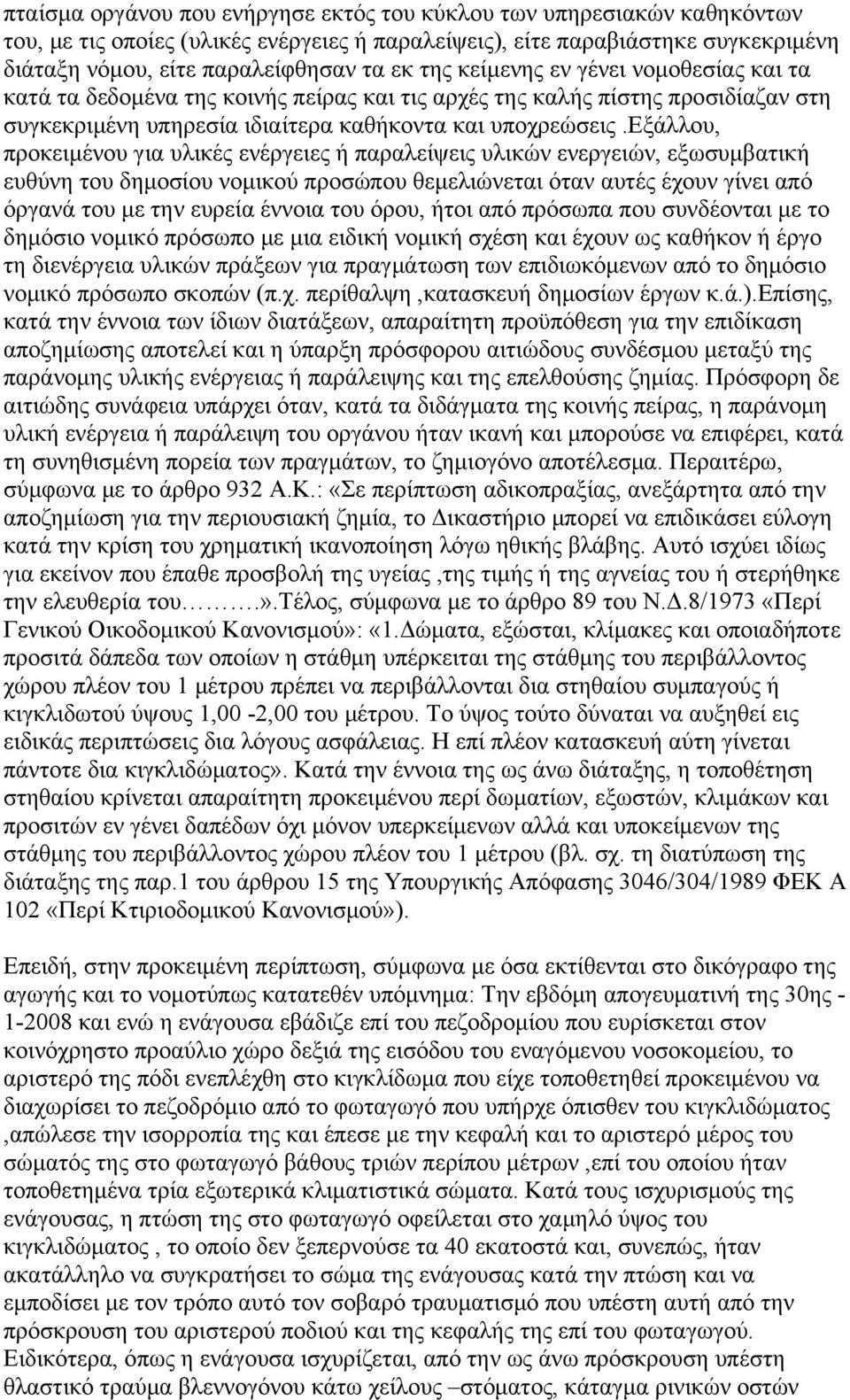 εξάλλου, προκειμένου για υλικές ενέργειες ή παραλείψεις υλικών ενεργειών, εξωσυμβατική ευθύνη του δημοσίου νομικού προσώπου θεμελιώνεται όταν αυτές έχουν γίνει από όργανά του με την ευρεία έννοια του